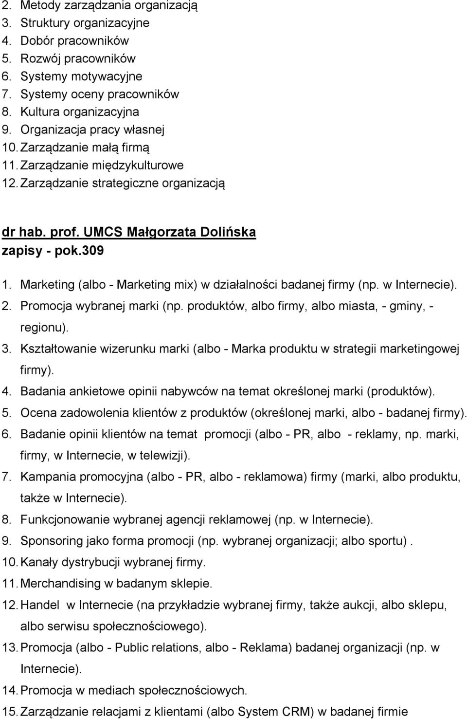 Marketing (albo - Marketing mix) w działalności badanej firmy (np. w Internecie). 2. Promocja wybranej marki (np. produktów, albo firmy, albo miasta, - gminy, - regionu). 3.