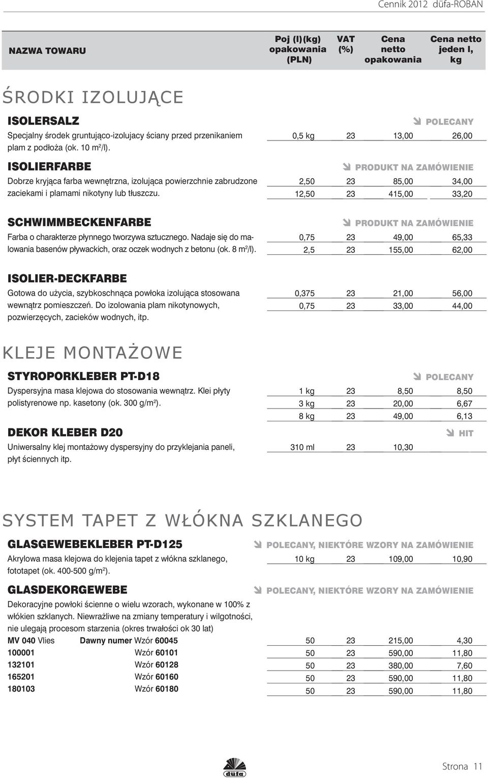 POLECANY 0,5 23 13,00 26,00 2,50 23 85,00 34,00 12,50 23 415,00 33,20 SCHWIMMBECKENFARBE Farba o charakterze płynnego tworzywa sztucznego.