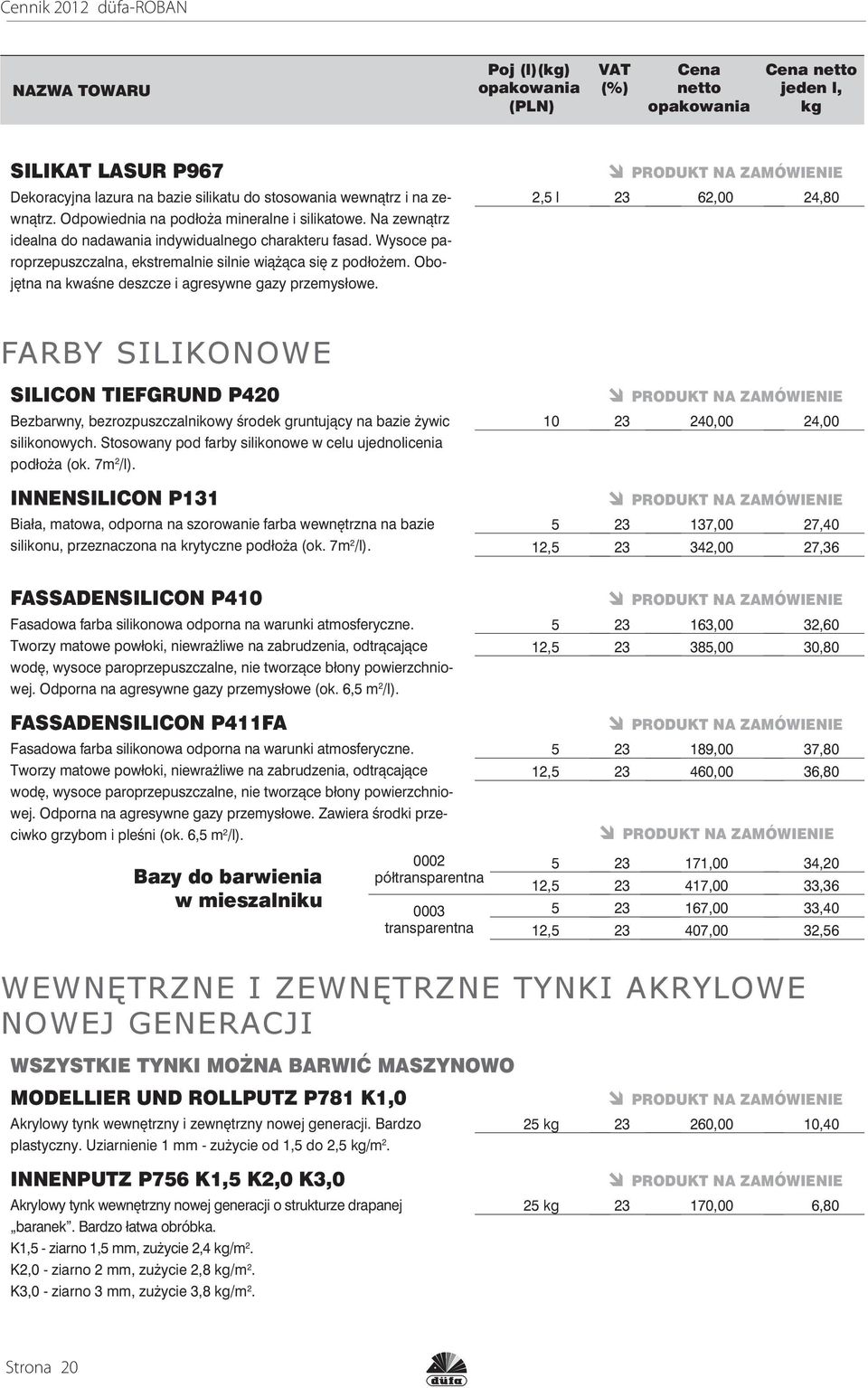 2,5 l 23 62,00 24,80 FARBY SILIKONOWE SILICON TIEFGRUND P420 Bezbarwny, bezrozpuszczalnikowy środek gruntujący na bazie żywic silikonowych.