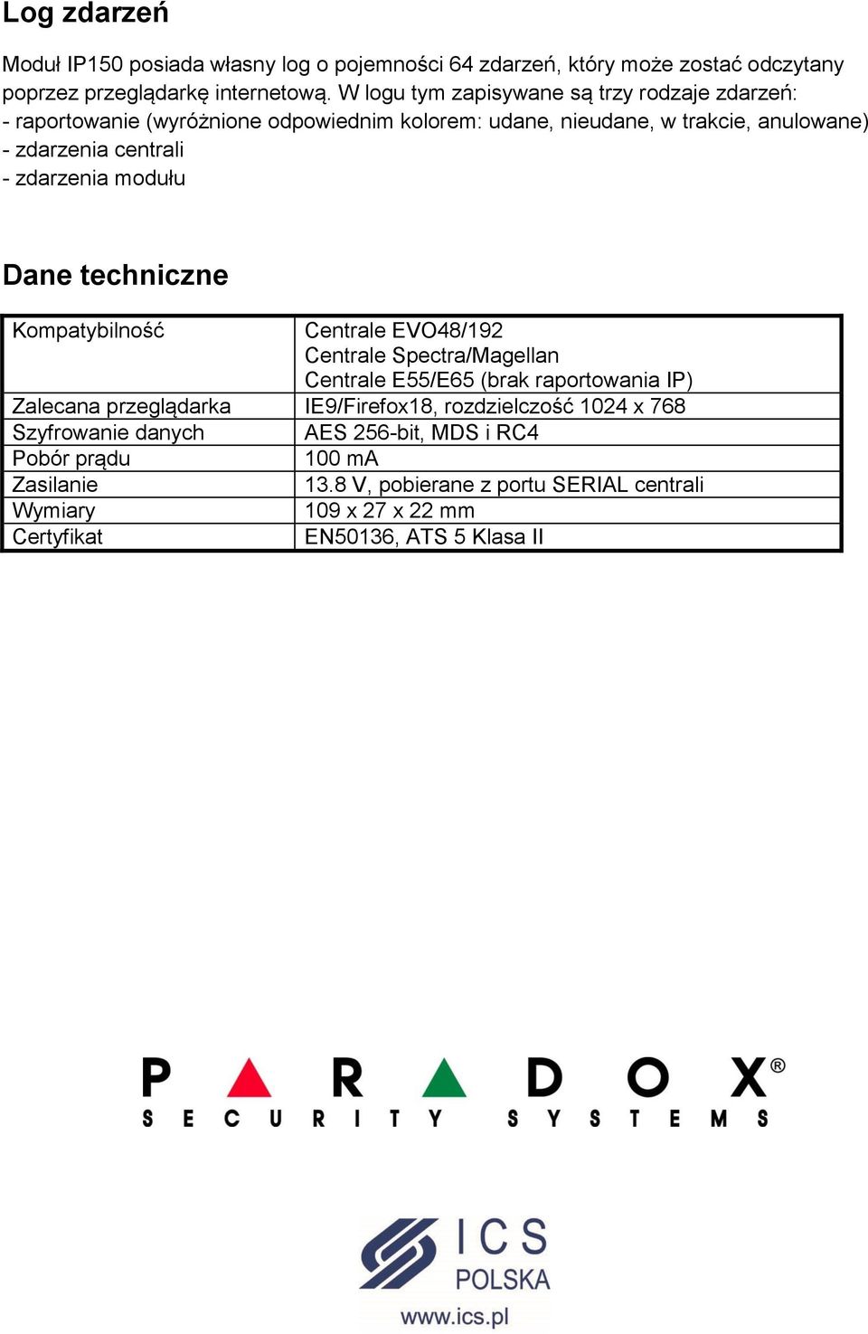 Dane techniczne Kompatybilność Centrale EVO48/192 Centrale Spectra/Magellan Centrale E55/E65 (brak raportowania IP) Zalecana przeglądarka IE9/Firefox18, rozdzielczość 1024 x