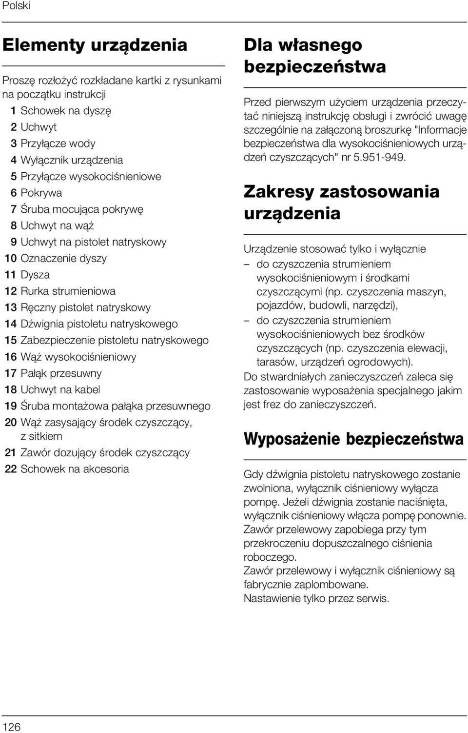 Zabezpieczenie pistoletu natryskowego 16 Wąż wysokociśnieniowy 17 Pałąk przesuwny 18 Uchwyt na kabel 19 Śruba montażowa pałąka przesuwnego 20 Wąż zasysający środek czyszczący, z sitkiem 21 Zawór