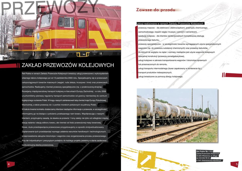 (np. do przewozu substancji chemicznych) oraz przewozy ładunków, do których ze względu na ciężar i rozmiary niezbędne jest użycie wagonów kolejowych specjalnej konstrukcji (przewozy ponadgabarytowe),