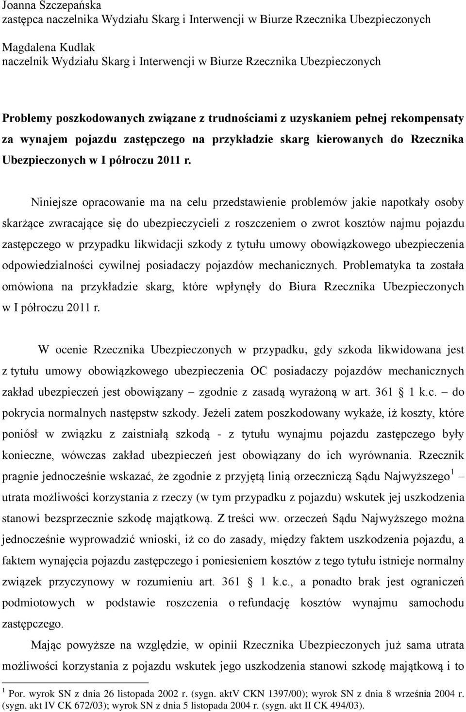 Niniejsze opracowanie ma na celu przedstawienie problemów jakie napotkały osoby skarżące zwracające się do ubezpieczycieli z roszczeniem o zwrot kosztów najmu pojazdu zastępczego w przypadku