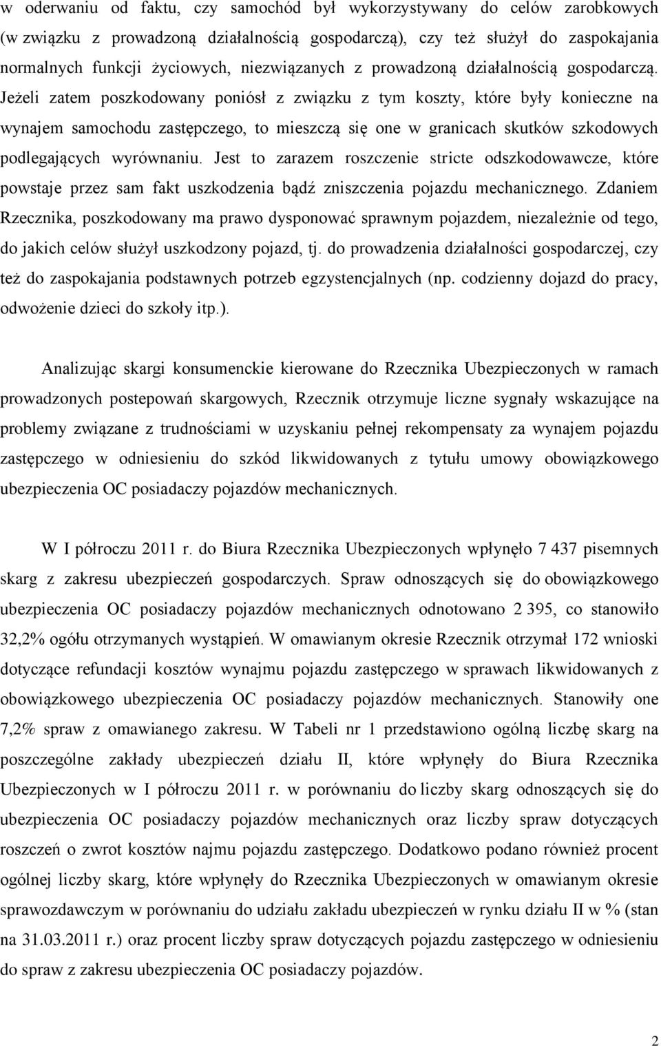 Jeżeli zatem poszkodowany poniósł z związku z tym koszty, które były konieczne na wynajem samochodu zastępczego, to mieszczą się one w granicach skutków szkodowych podlegających wyrównaniu.