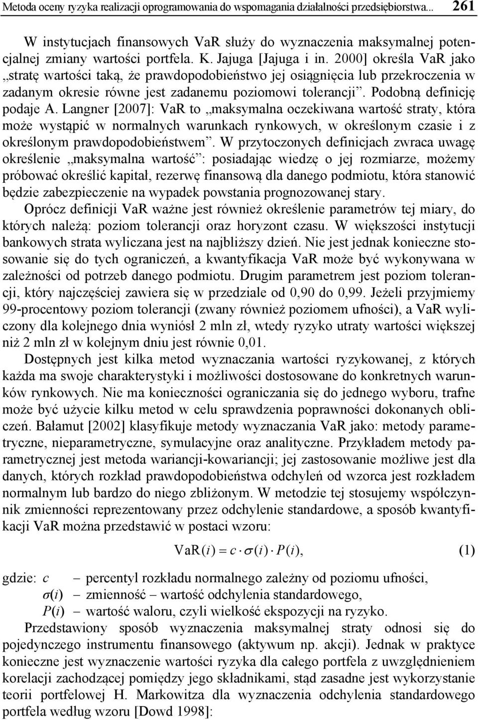 Podobną definicję podaje A. Langner [2007]: VaR to maksymalna oczekiwana wartość straty, która może wystąpić w normalnych warunkach rynkowych, w określonym czasie i z określonym prawdopodobieństwem.
