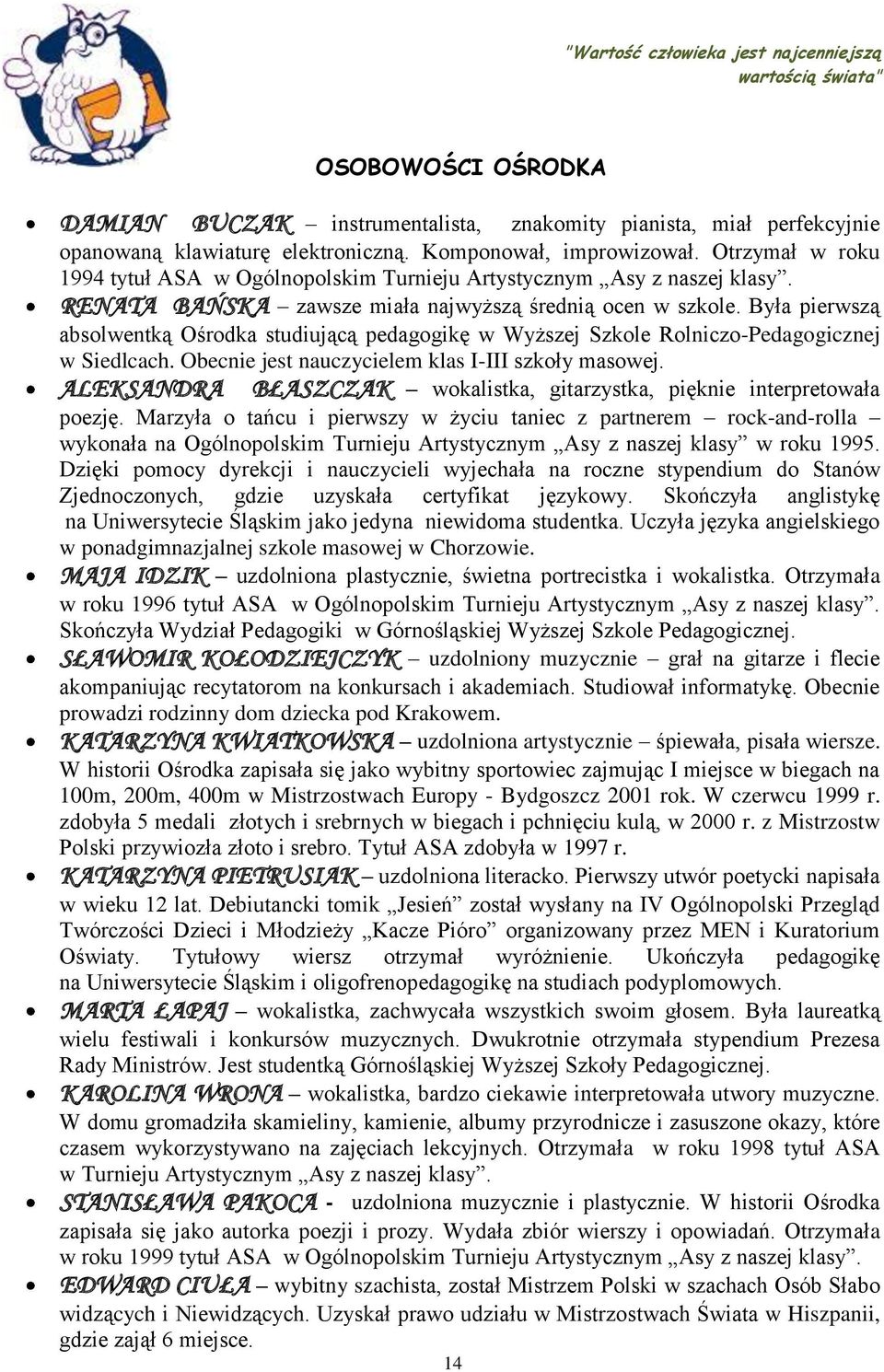 Była pierwszą absolwentką Ośrodka studiującą pedagogikę w Wyższej Szkole Rolniczo-Pedagogicznej w Siedlcach. Obecnie jest nauczycielem klas I-III szkoły masowej.