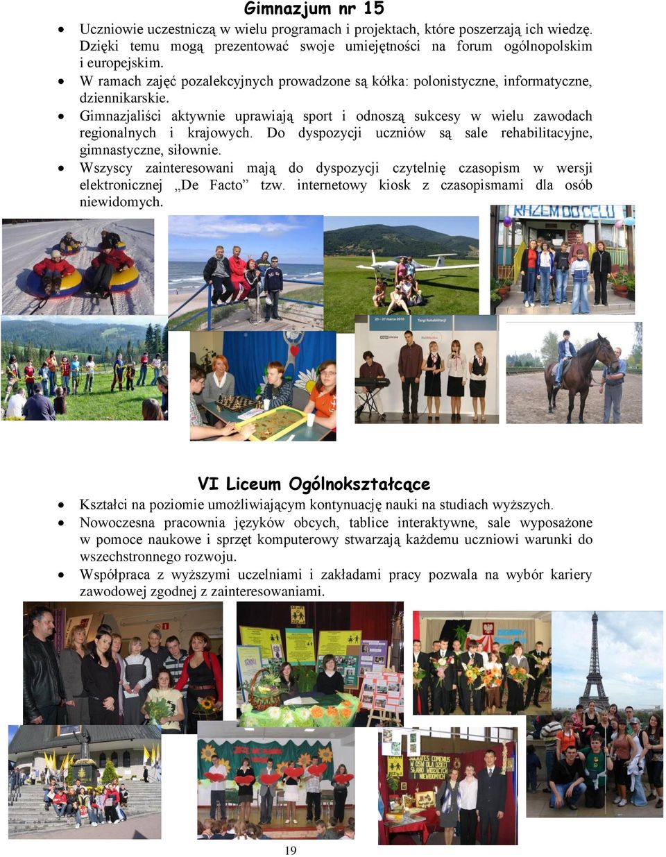 Do dyspozycji uczniów są sale rehabilitacyjne, gimnastyczne, siłownie. Wszyscy zainteresowani mają do dyspozycji czytelnię czasopism w wersji elektronicznej De Facto tzw.