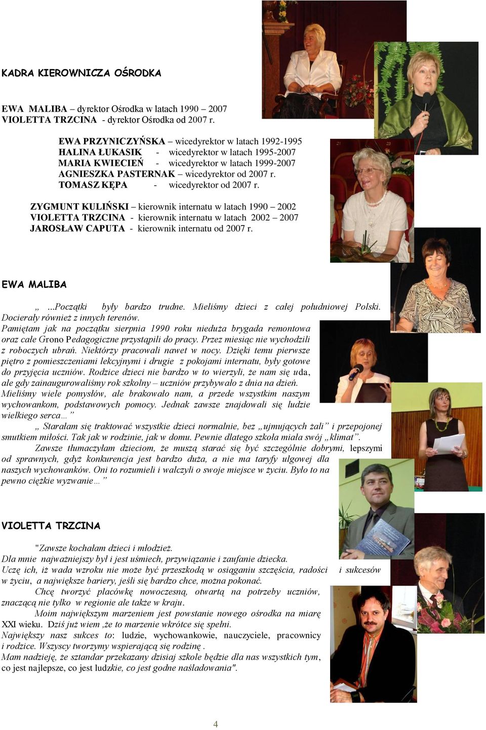 TOMASZ KĘPA - wicedyrektor od 2007 r. ZYGMUNT KULIŃSKI kierownik internatu w latach 1990 2002 VIOLETTA TRZCINA - kierownik internatu w latach 2002 2007 JAROSŁAW CAPUTA - kierownik internatu od 2007 r.