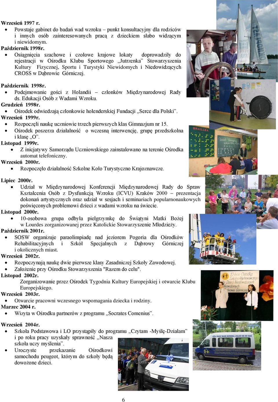 w Dąbrowie Górniczej. Październik 1998r. Podejmowanie gości z Holandii członków Międzynarodowej Rady ds. Edukacji Osób z Wadami Wzroku. Grudzień 1998r.