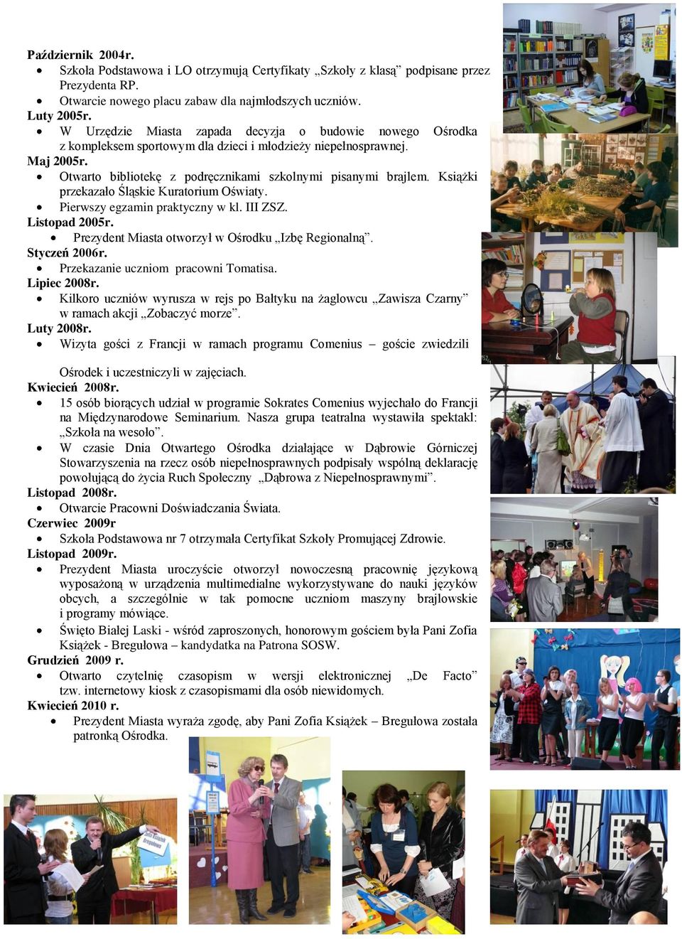 Książki przekazało Śląskie Kuratorium Oświaty. Pierwszy egzamin praktyczny w kl. III ZSZ. Listopad 2005r. Prezydent Miasta otworzył w Ośrodku Izbę Regionalną. Styczeń 2006r.
