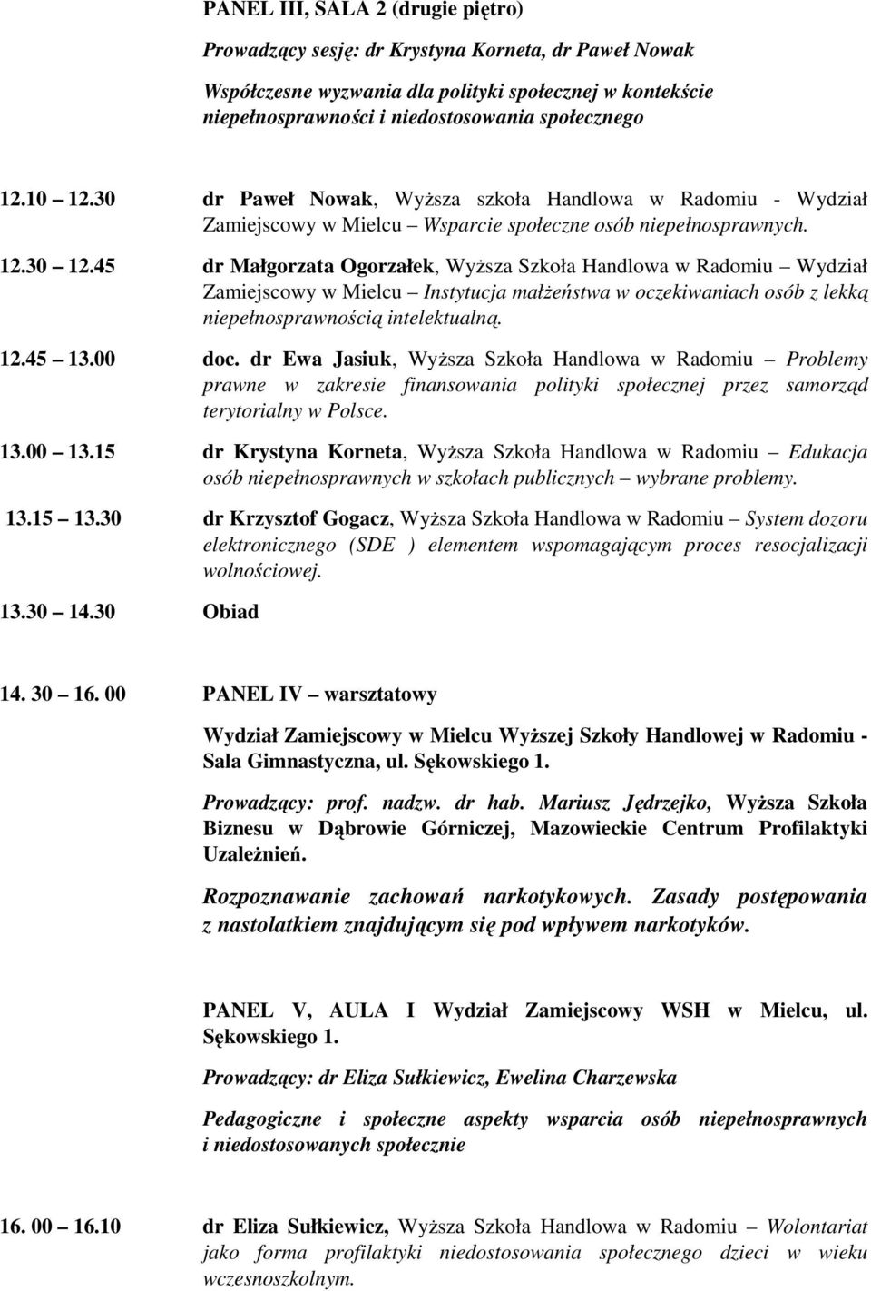 45 dr Małgorzata Ogorzałek, Wyższa Szkoła Handlowa w Radomiu Wydział Zamiejscowy w Mielcu Instytucja małżeństwa w oczekiwaniach osób z lekką niepełnosprawnością intelektualną. 12.45 13.00 doc.
