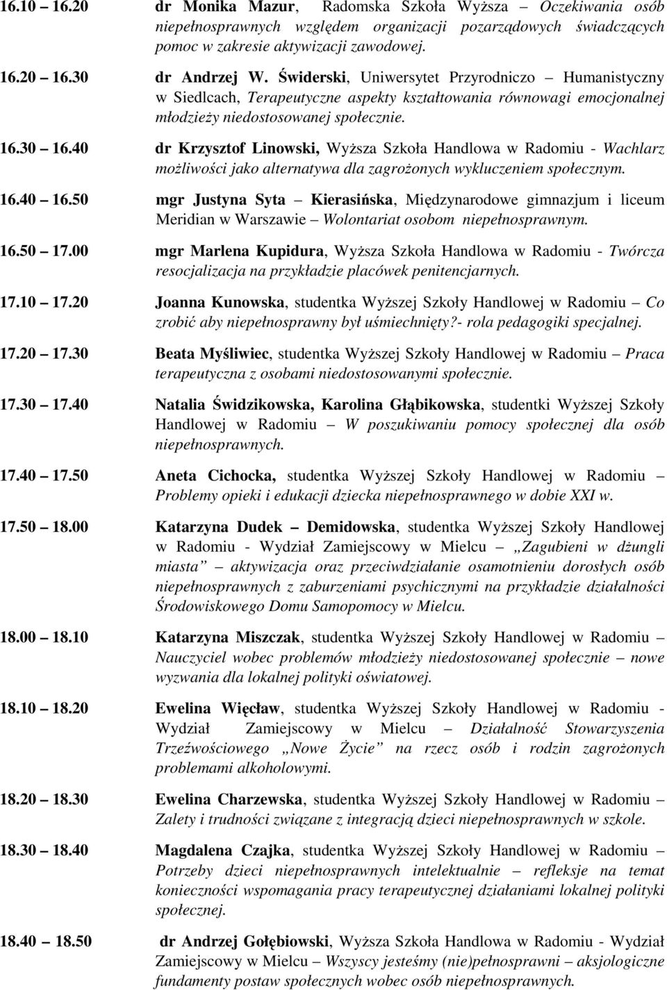 40 dr Krzysztof Linowski, Wyższa Szkoła Handlowa w Radomiu - Wachlarz możliwości jako alternatywa dla zagrożonych wykluczeniem społecznym. 16.40 16.