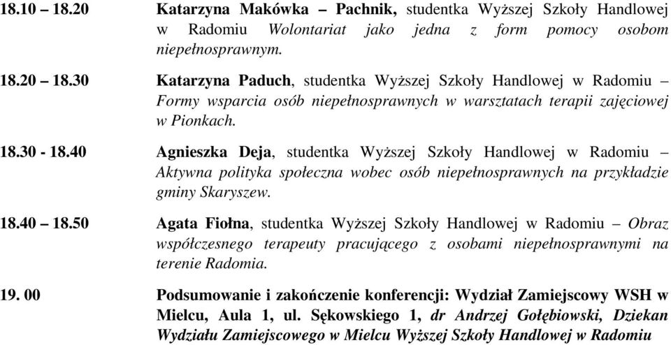 40 Agnieszka Deja, studentka Wyższej Szkoły Handlowej w Radomiu Aktywna polityka społeczna wobec osób niepełnosprawnych na przykładzie gminy Skaryszew. 18.40 18.