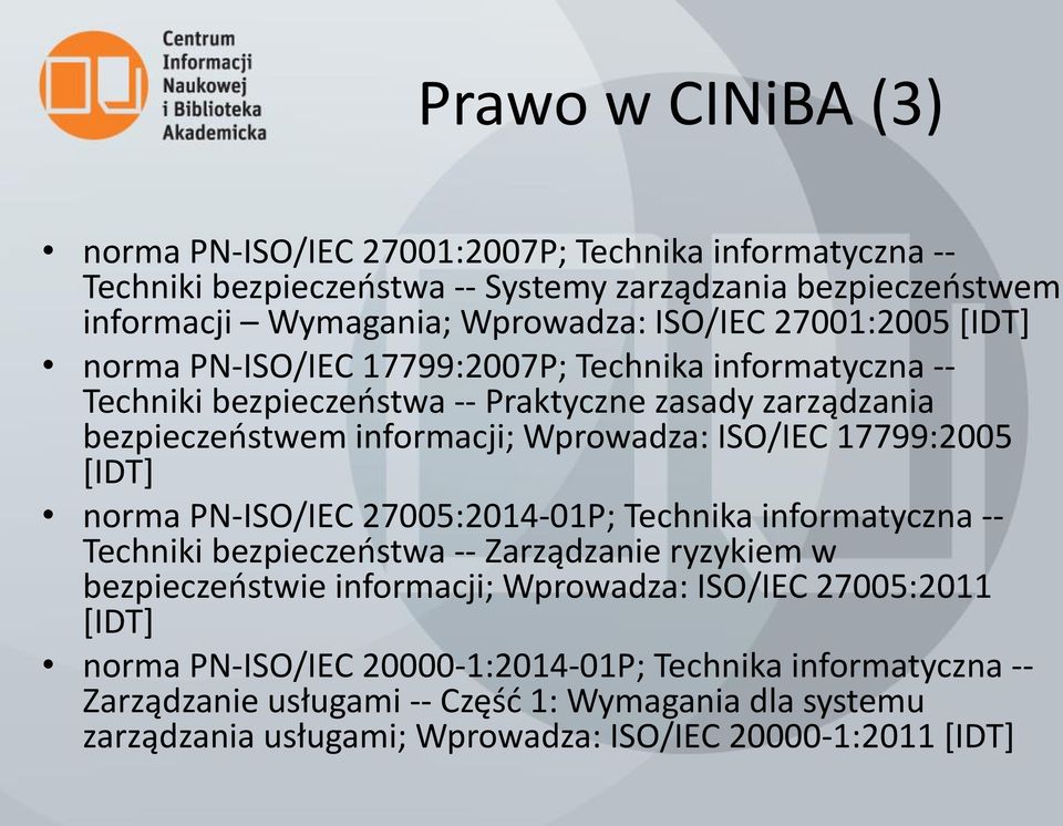 17799:2005 [IDT] norma PN-ISO/IEC 27005:2014-01P; Technika informatyczna -- Techniki bezpieczeństwa -- Zarządzanie ryzykiem w bezpieczeństwie informacji; Wprowadza: ISO/IEC