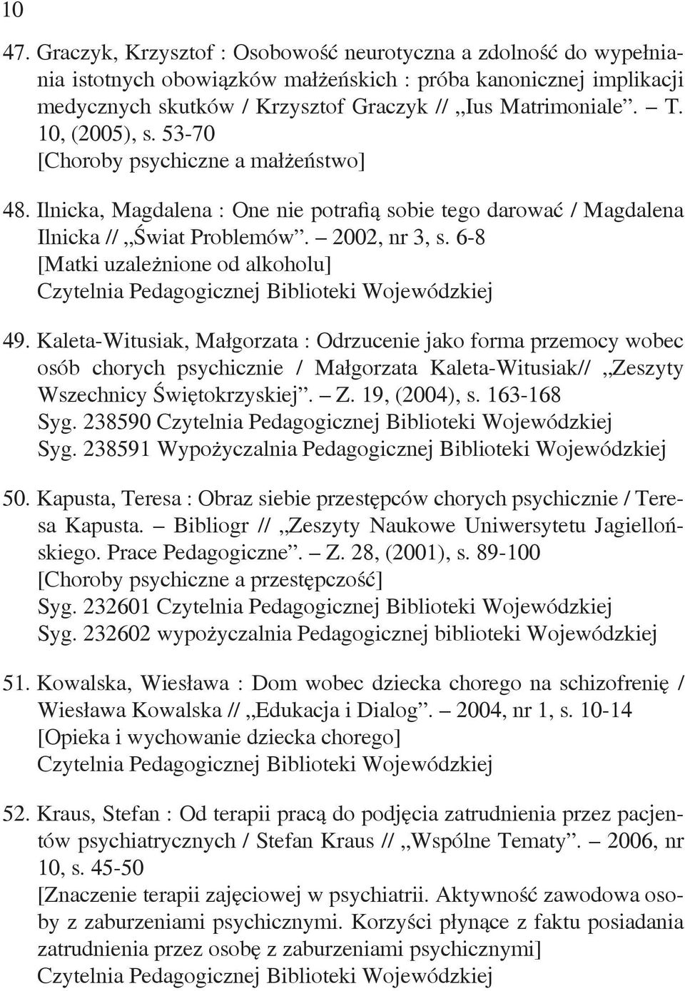 6-8 [Matki uzależnione od alkoholu] 49. Kaleta-Witusiak, Małgorzata : Odrzucenie jako forma przemocy wobec osób chorych psychicznie / Małgorzata Kaleta-Witusiak// Zeszyty Wszechnicy Świętokrzyskiej.