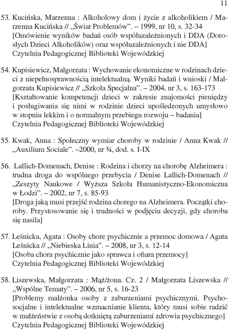 Kupisiewicz, Małgorzata : Wychowanie ekonomiczne w rodzinach dzieci z niepełnosprawnością intelektualną. Wyniki badań i wnioski / Małgorzata Kupisiewicz // Szkoła Specjalna. 2004, nr 3, s.