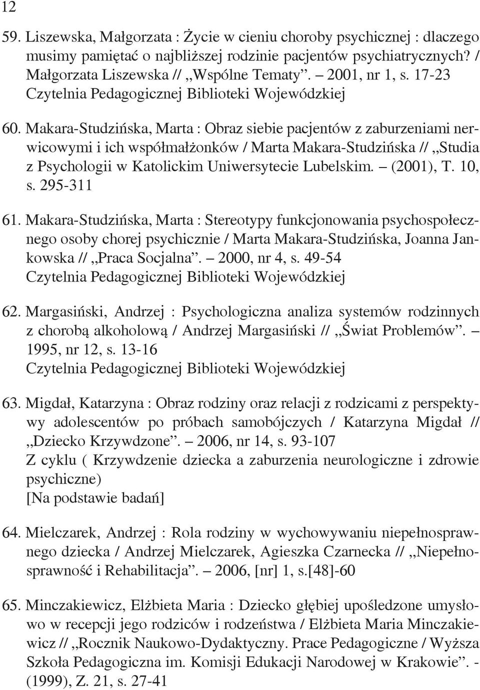 (2001), T. 10, s. 295-311 61. Makara-Studzińska, Marta : Stereotypy funkcjonowania psychospołecznego osoby chorej psychicznie / Marta Makara-Studzińska, Joanna Jankowska // Praca Socjalna.
