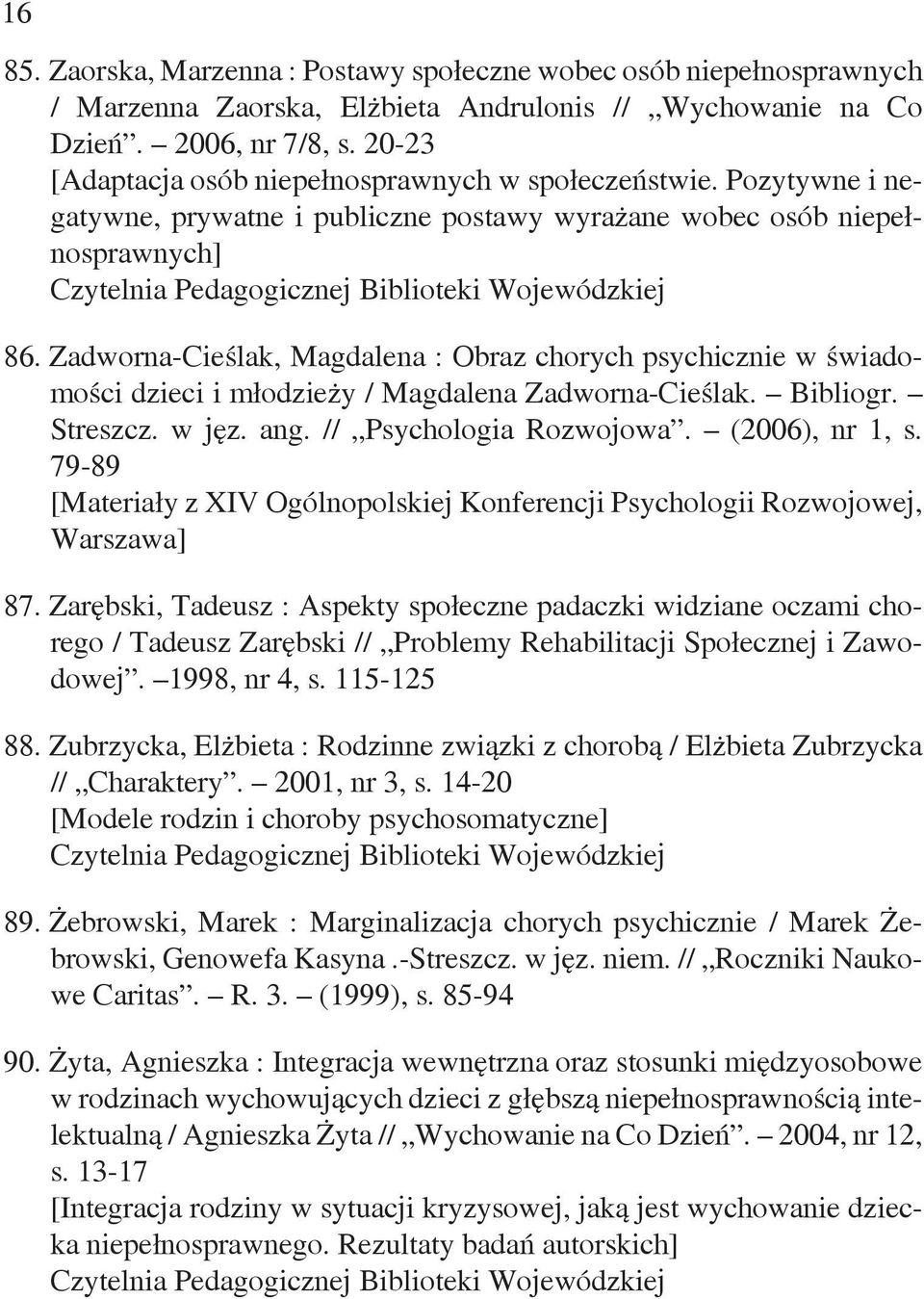 Zadworna-Cieślak, Magdalena : Obraz chorych psychicznie w świadomości dzieci i młodzieży / Magdalena Zadworna-Cieślak. Bibliogr. Streszcz. w jęz. ang. // Psychologia Rozwojowa. (2006), nr 1, s.