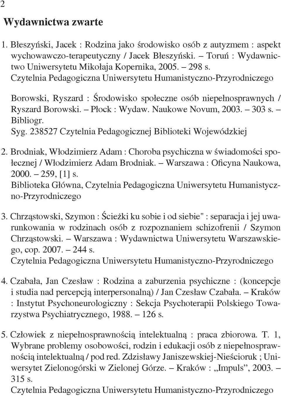 Bibliogr. Syg. 238527 2. Brodniak, Włodzimierz Adam : Choroba psychiczna w świadomości społecznej / Włodzimierz Adam Brodniak. Warszawa : Oficyna Naukowa, 2000. 259, [1] s.