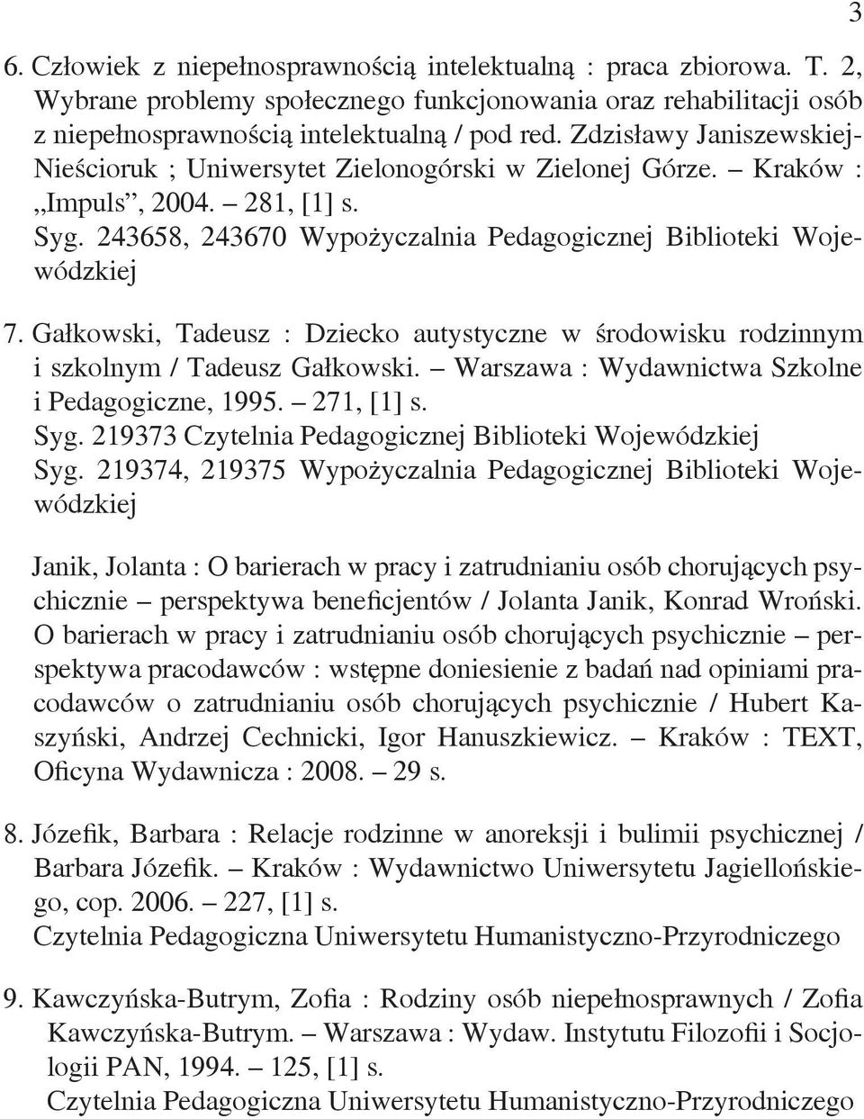 Gałkowski, Tadeusz : Dziecko autystyczne w środowisku rodzinnym i szkolnym / Tadeusz Gałkowski. Warszawa : Wydawnictwa Szkolne i Pedagogiczne, 1995. 271, [1] s. Syg. 219373 Syg.