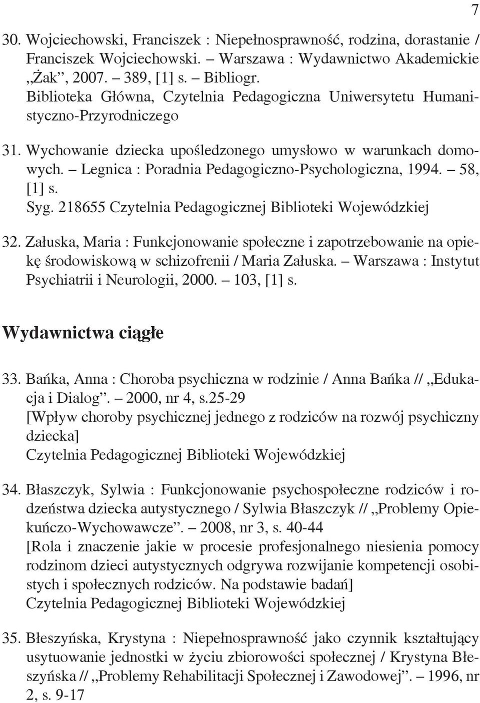 Legnica : Poradnia Pedagogiczno-Psychologiczna, 1994. 58, [1] s. Syg. 218655 32. Załuska, Maria : Funkcjonowanie społeczne i zapotrzebowanie na opiekę środowiskową w schizofrenii / Maria Załuska.