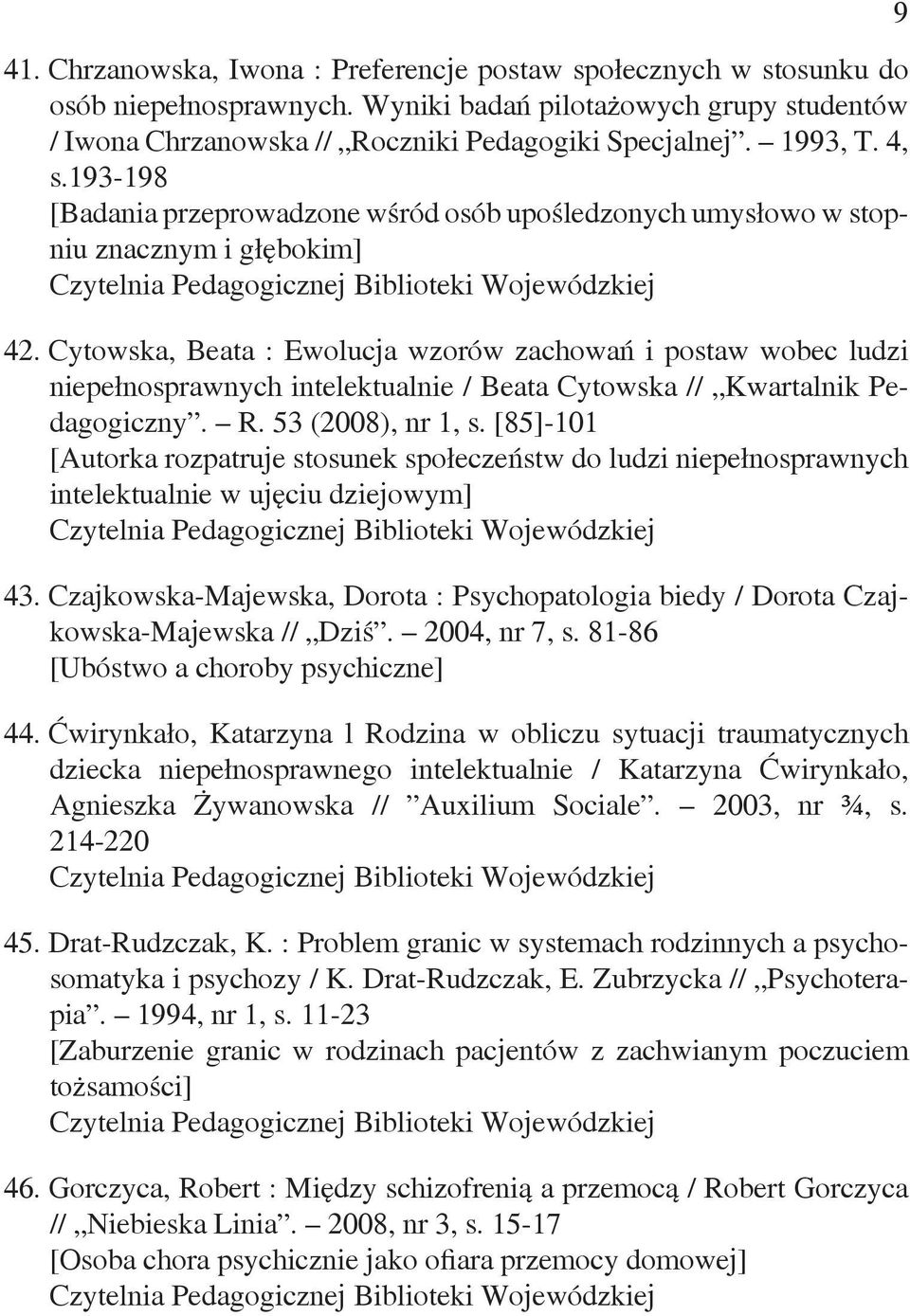 Cytowska, Beata : Ewolucja wzorów zachowań i postaw wobec ludzi niepełnosprawnych intelektualnie / Beata Cytowska // Kwartalnik Pedagogiczny. R. 53 (2008), nr 1, s.