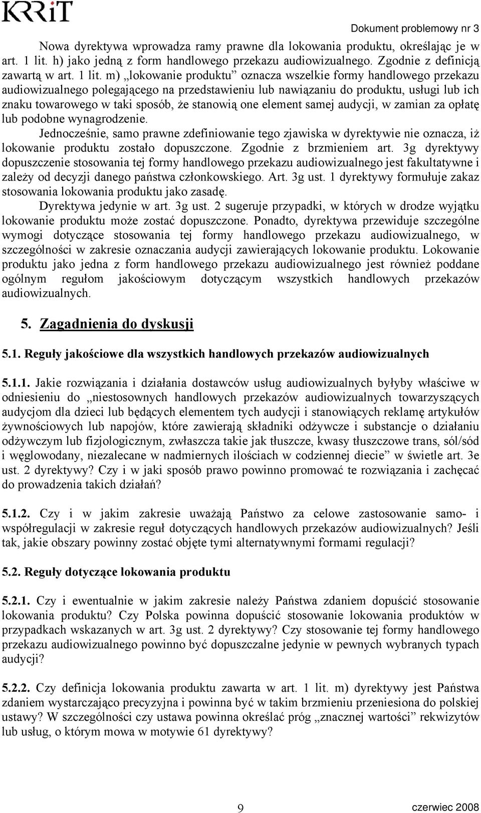 m) lokowanie produktu oznacza wszelkie formy handlowego przekazu audiowizualnego polegającego na przedstawieniu lub nawiązaniu do produktu, usługi lub ich znaku towarowego w taki sposób, że stanowią