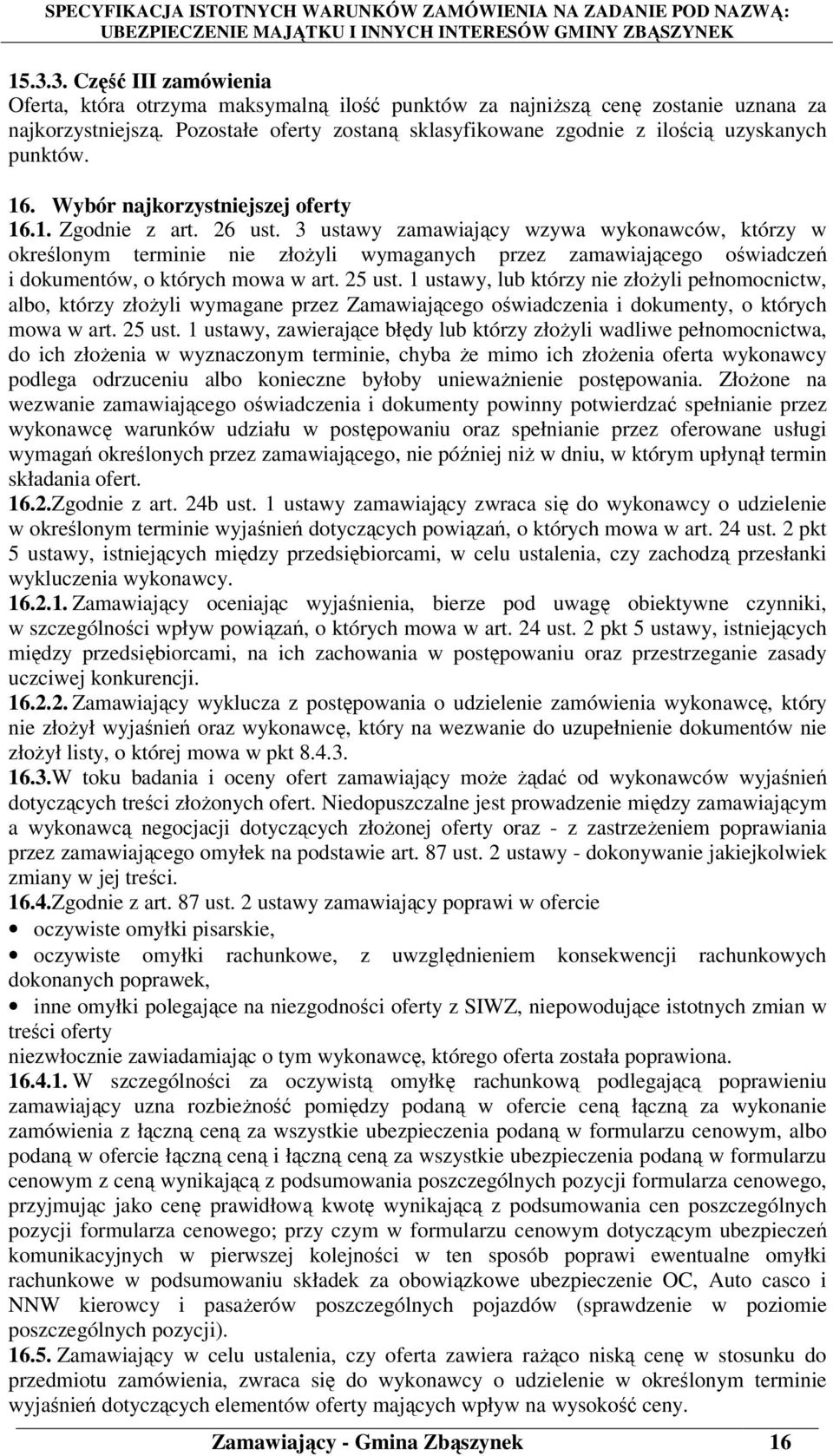 3 ustawy zamawiający wzywa wykonawców, którzy w określonym terminie nie złożyli wymaganych przez zamawiającego oświadczeń i dokumentów, o których mowa w art. 25 ust.