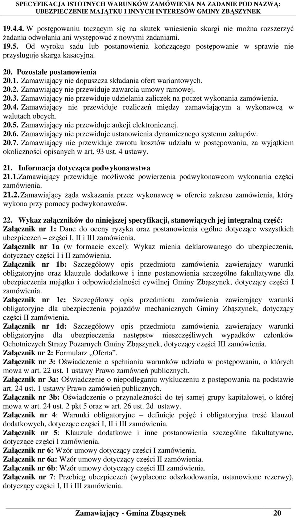 20.3. Zamawiający nie przewiduje udzielania zaliczek na poczet wykonania zamówienia. 20.4. Zamawiający nie przewiduje rozliczeń między zamawiającym a wykonawcą w walutach obcych. 20.5.