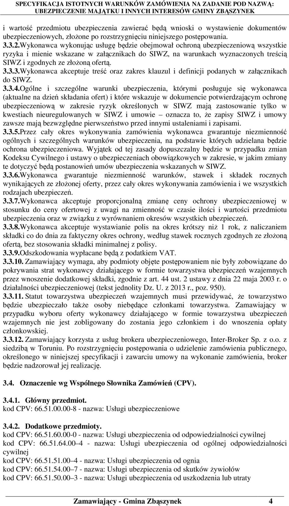 3.3.Wykonawca akceptuje treść oraz zakres klauzul i definicji podanych w załącznikach do SIWZ. 3.3.4.