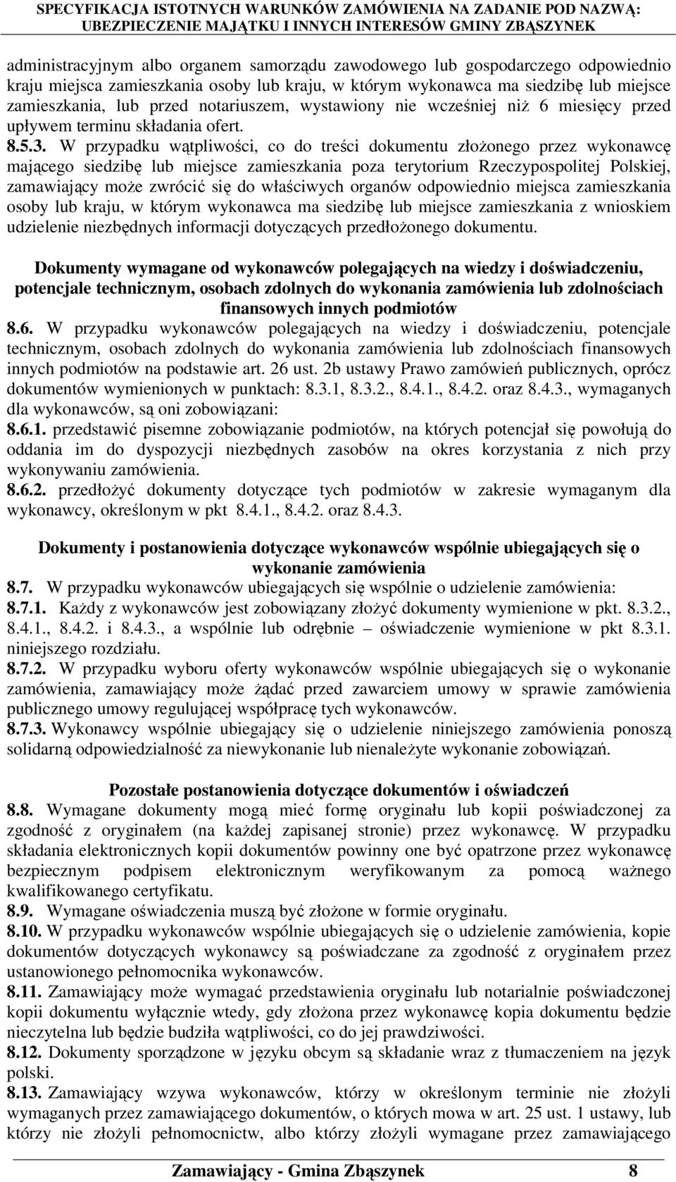 W przypadku wątpliwości, co do treści dokumentu złożonego przez wykonawcę mającego siedzibę lub miejsce zamieszkania poza terytorium Rzeczypospolitej Polskiej, zamawiający może zwrócić się do