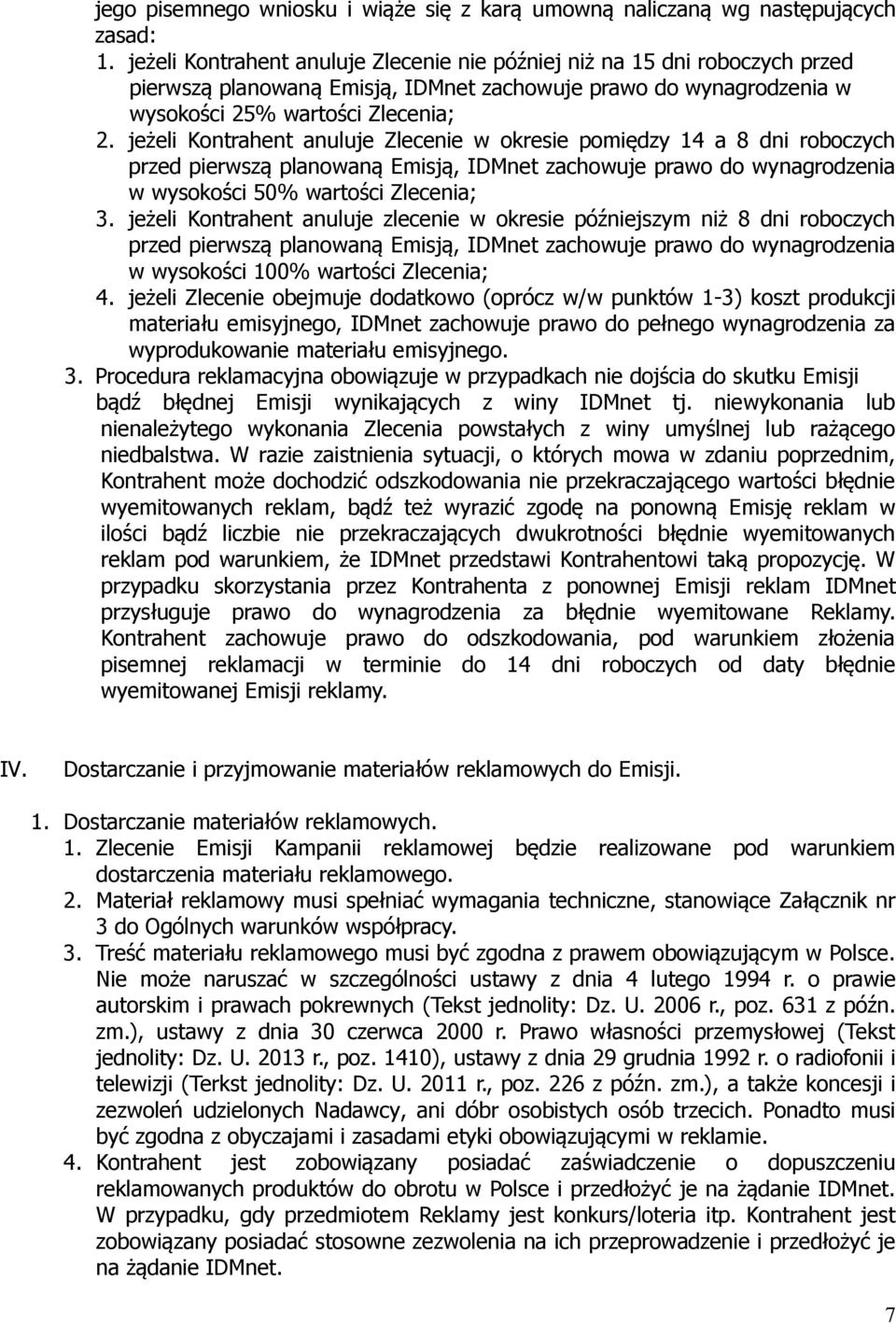 jeżeli Kontrahent anuluje Zlecenie w okresie pomiędzy 14 a 8 dni roboczych przed pierwszą planowaną Emisją, IDMnet zachowuje prawo do wynagrodzenia w wysokości 50% wartości Zlecenia; 3.