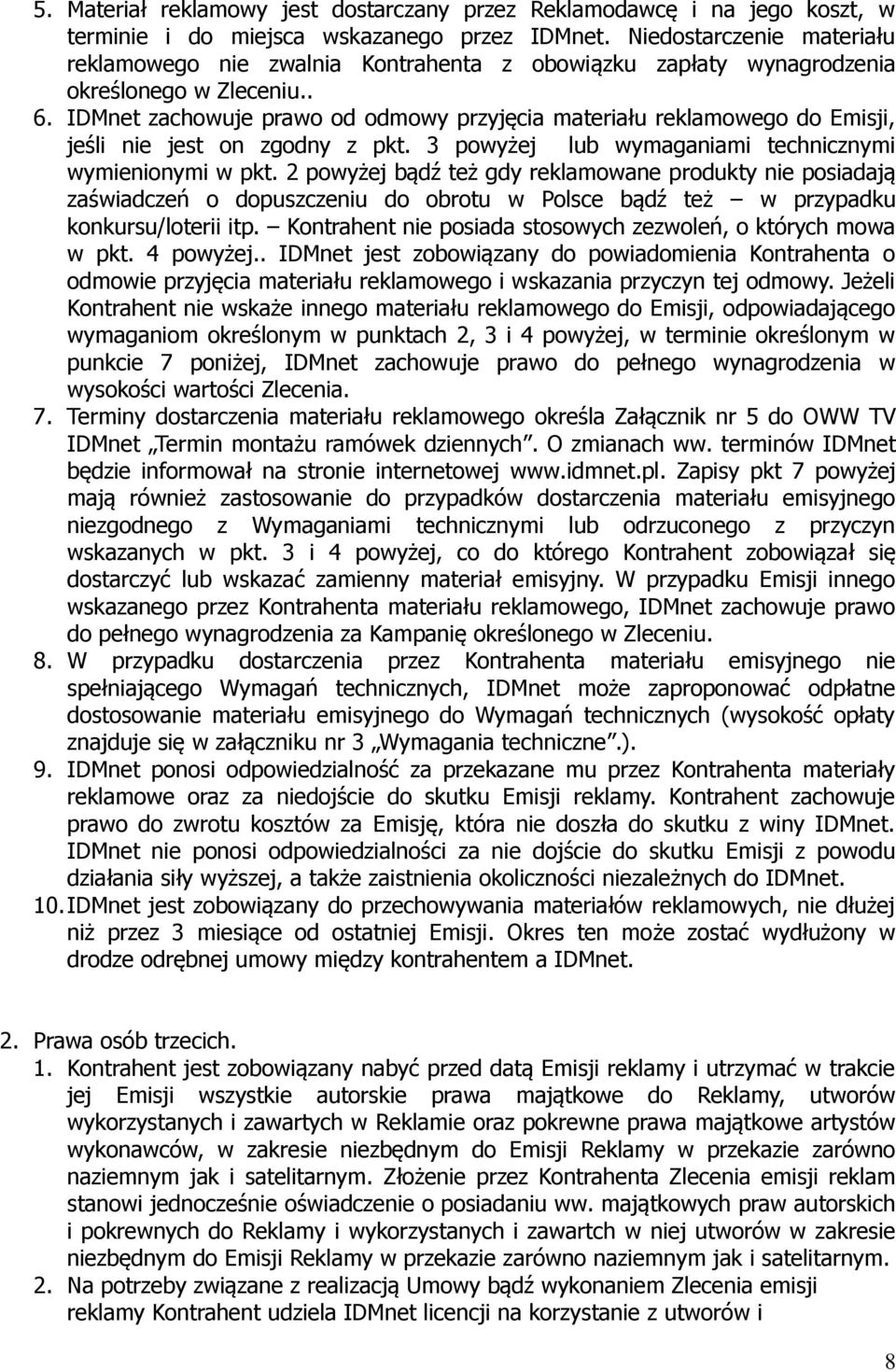 IDMnet zachowuje prawo od odmowy przyjęcia materiału reklamowego do Emisji, jeśli nie jest on zgodny z pkt. 3 powyżej lub wymaganiami technicznymi wymienionymi w pkt.