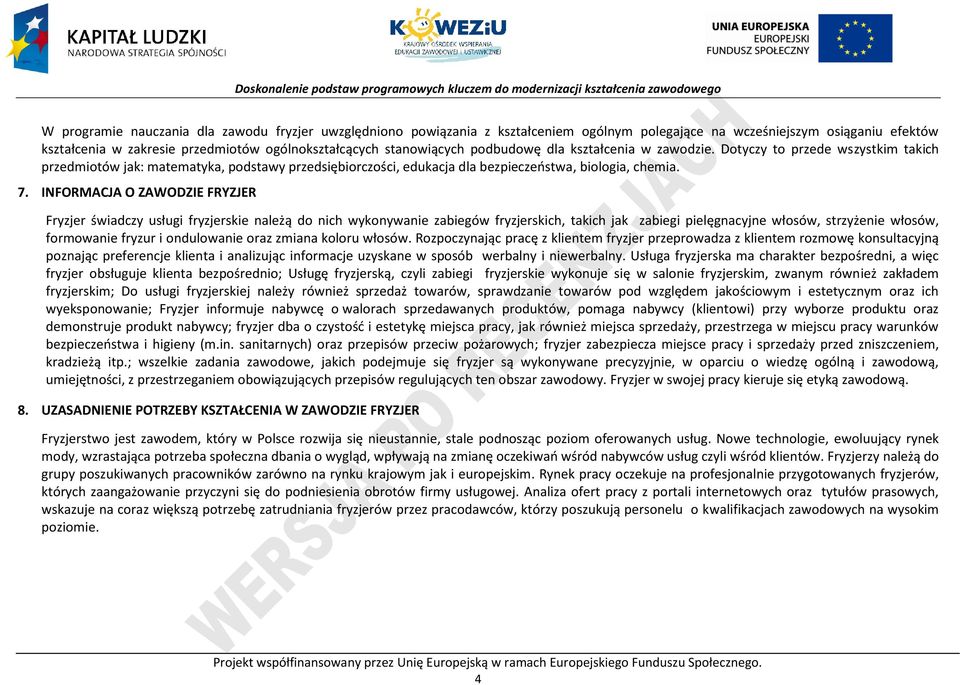 INFORMAJA O ZAWODZIE FRYZJER Fryzjer świadczy usługi fryzjerskie należą do nich wykonywanie zabiegów fryzjerskich, takich jak zabiegi pielęgnacyjne włosów, strzyżenie włosów, formowanie fryzur i