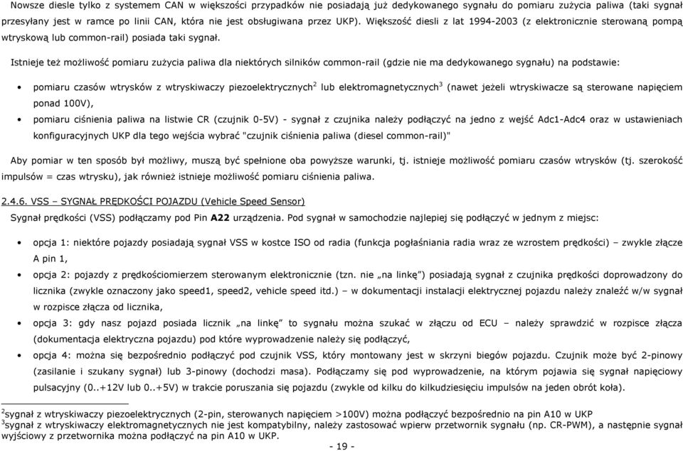 Istnieje też możliwość pomiaru zużycia paliwa dla niektórych silników common-rail (gdzie nie ma dedykowanego sygnału) na podstawie: pomiaru czasów wtrysków z wtryskiwaczy piezoelektrycznych 2 lub