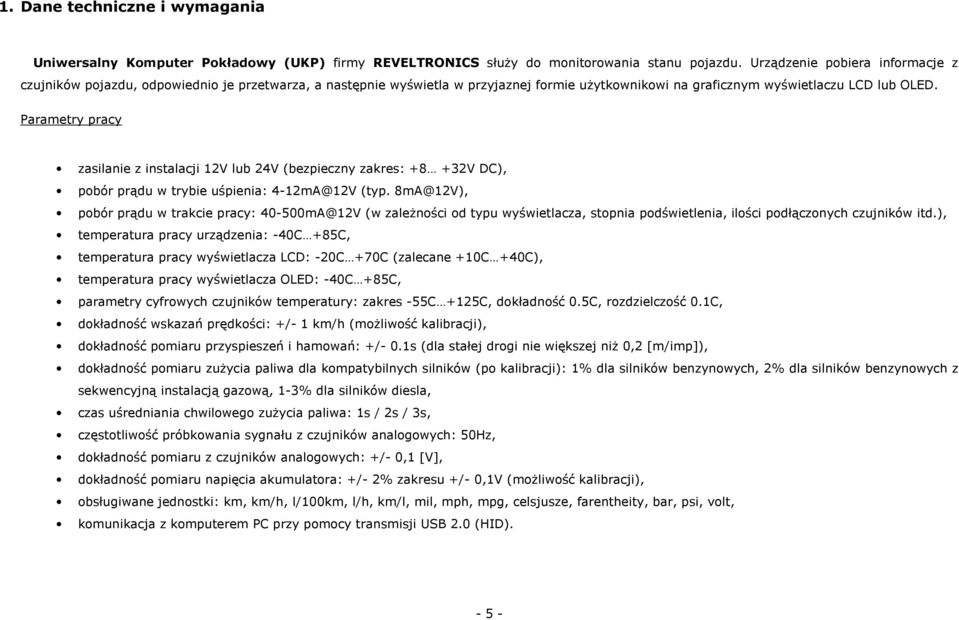 Parametry pracy zasilanie z instalacji 12V lub 24V (bezpieczny zakres: +8 +32V DC), pobór prądu w trybie uśpienia: 4-12mA@12V (typ.