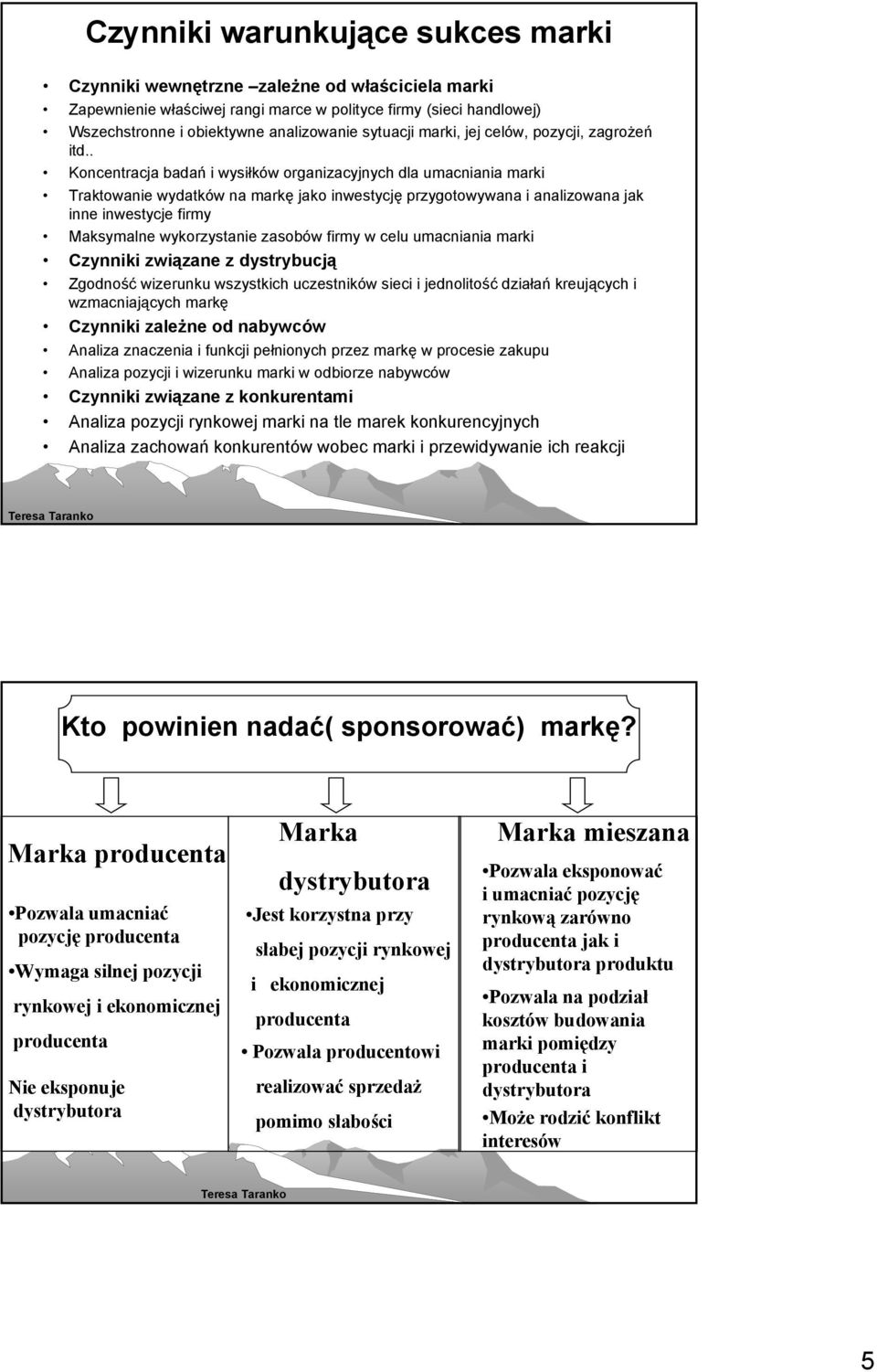 . Koncentracja badań i wysiłków organizacyjnych dla umacniania marki Traktowanie wydatków na markę jako inwestycję przygotowywana i analizowana jak inne inwestycje firmy Maksymalne wykorzystanie