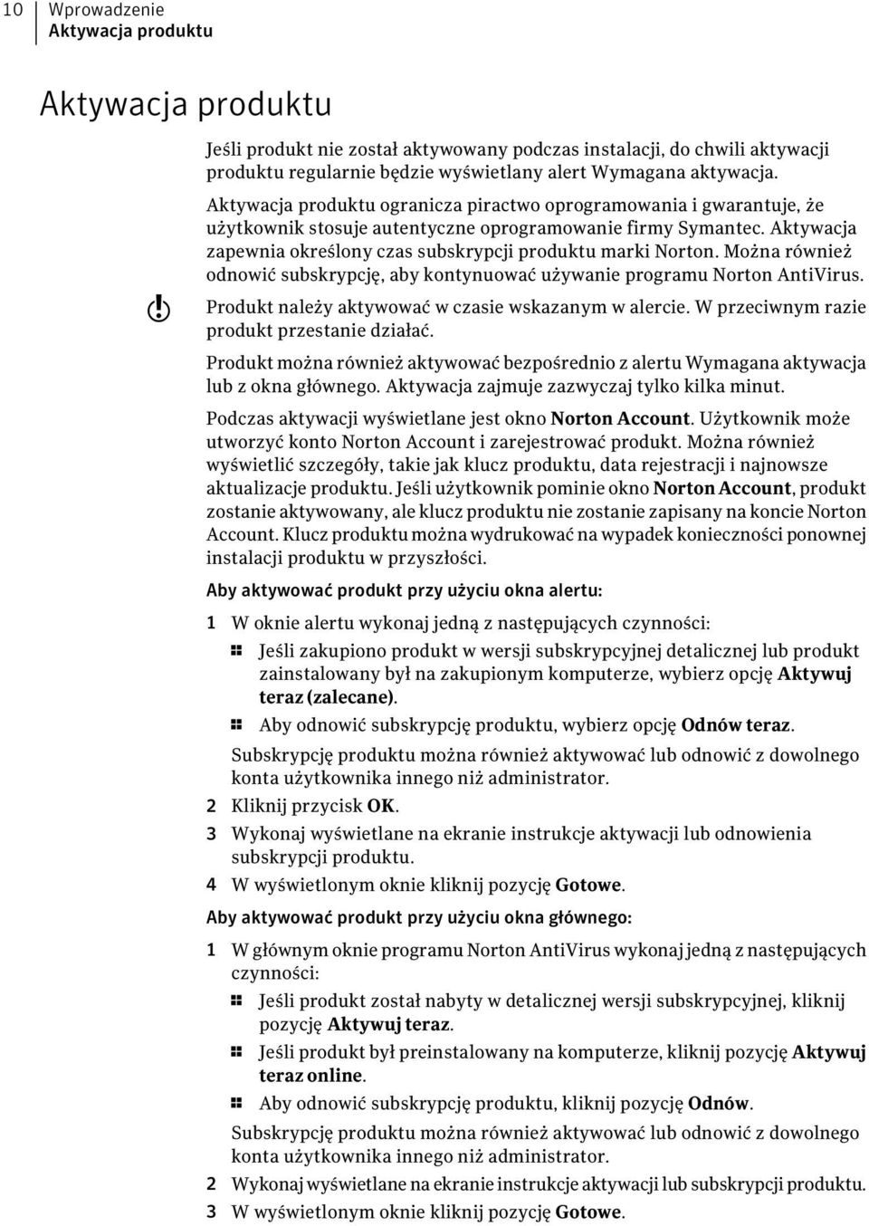 Aktywacja zapewnia określony czas subskrypcji produktu marki Norton. Można również odnowić subskrypcję, aby kontynuować używanie programu Norton AntiVirus.