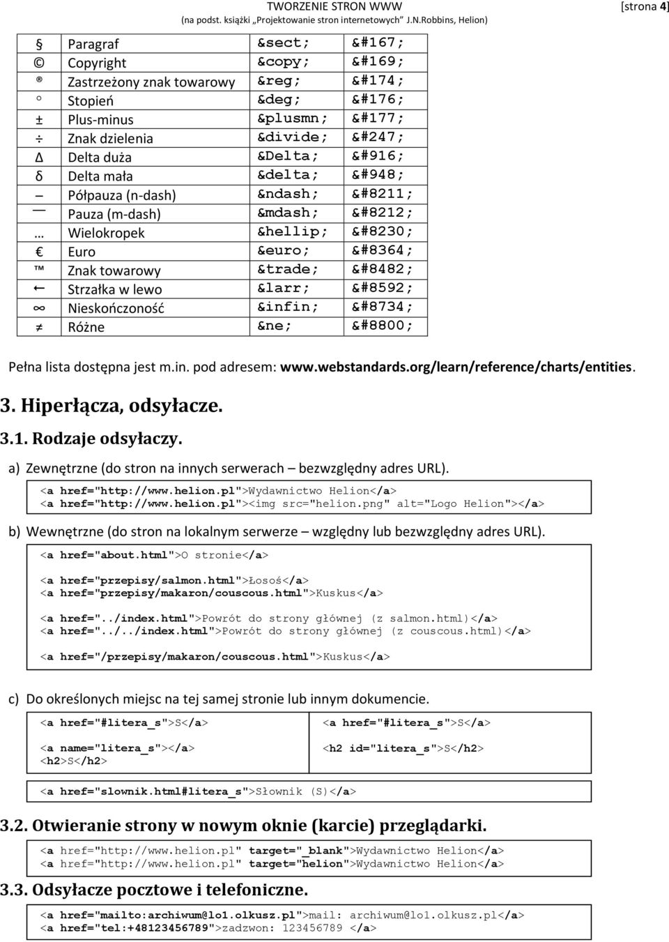 a) Zewnętrzne (do stron na innych serwerach bezwzględny adres URL). <a href="http://www.helion.pl">wydawnictwo Helion</a> <a href="http://www.helion.pl"><img src="helion.