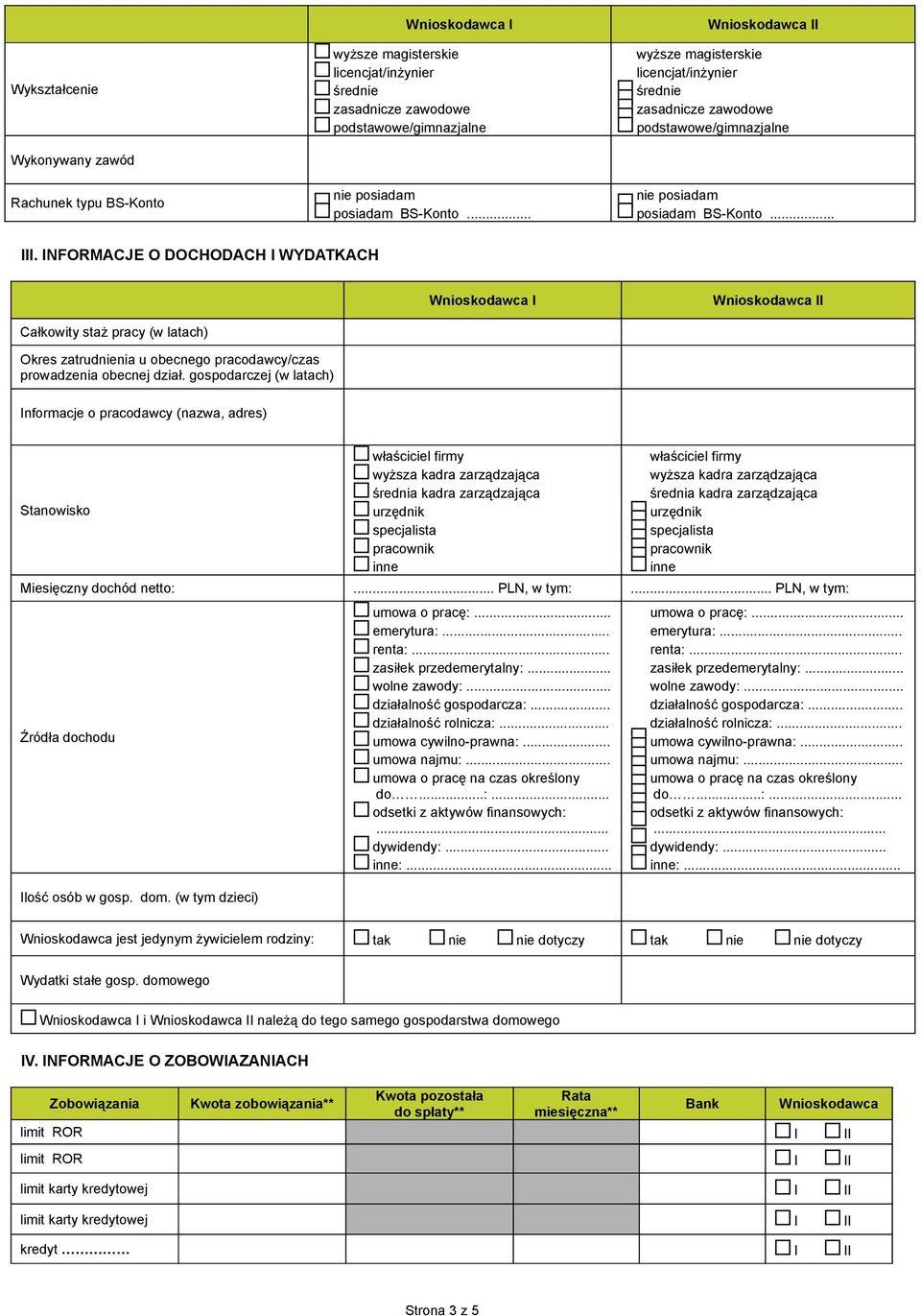 .. nie posiadam posiadam BS-Konto.... NFORMACJE O DOCHODACH WYDATKACH Całkowity staż pracy (w latach) Okres zatrudnienia u obecnego pracodawcy/czas prowadzenia obecnej dział.