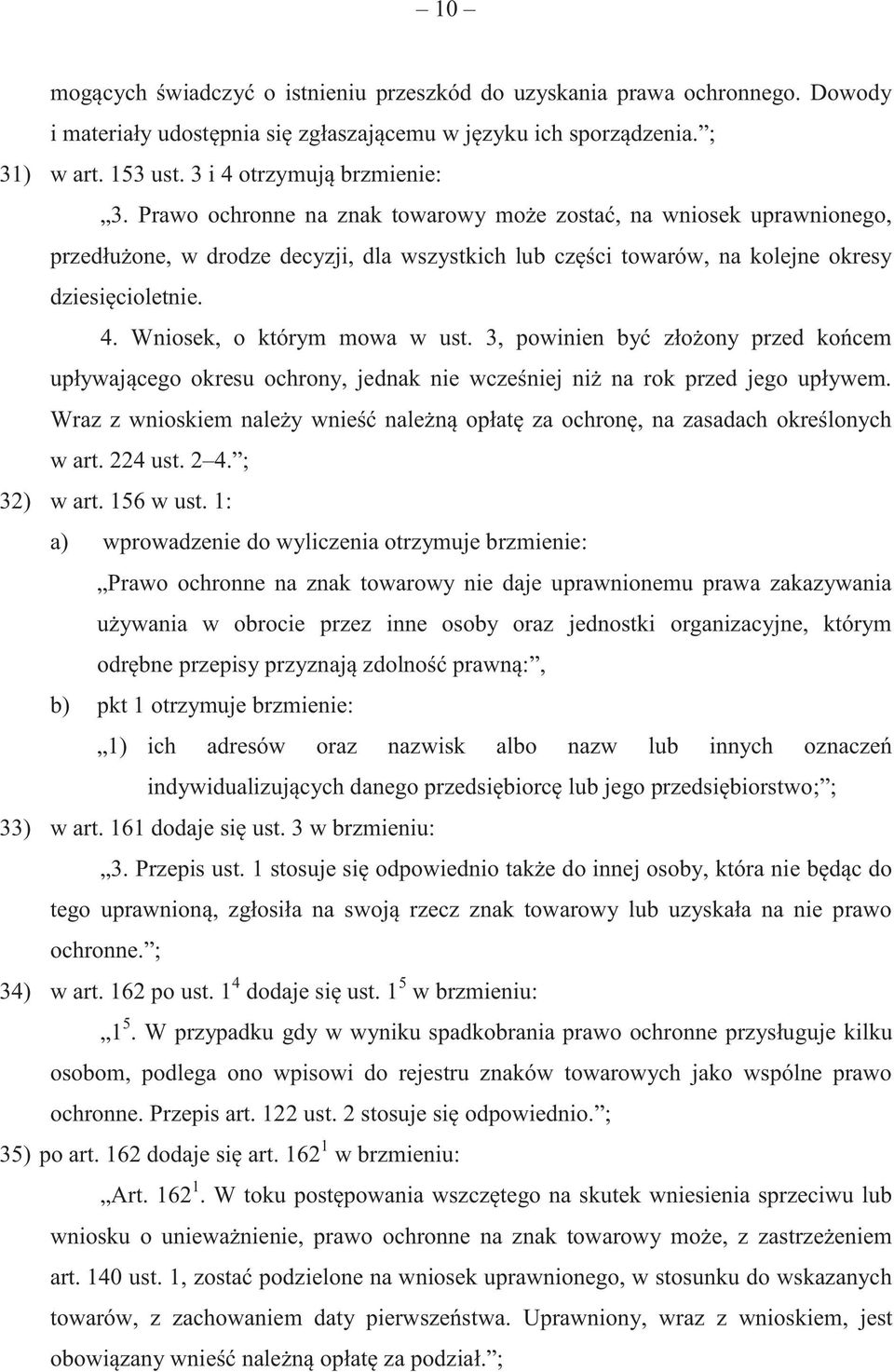 Prawo ochronne na znak towarowy może zostać, na wniosek uprawnionego, przedłużone, w drodze decyzji, dla wszystkich lub części towarów, na kolejne okresy dziesięcioletnie. 4.