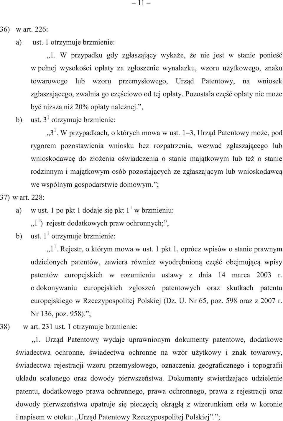 wniosek zgłaszającego, zwalnia go częściowo od tej opłaty. Pozostała część opłaty nie może być niższa niż 20% opłaty należnej., b) ust. 3 1 otrzymuje brzmienie: 3 1.