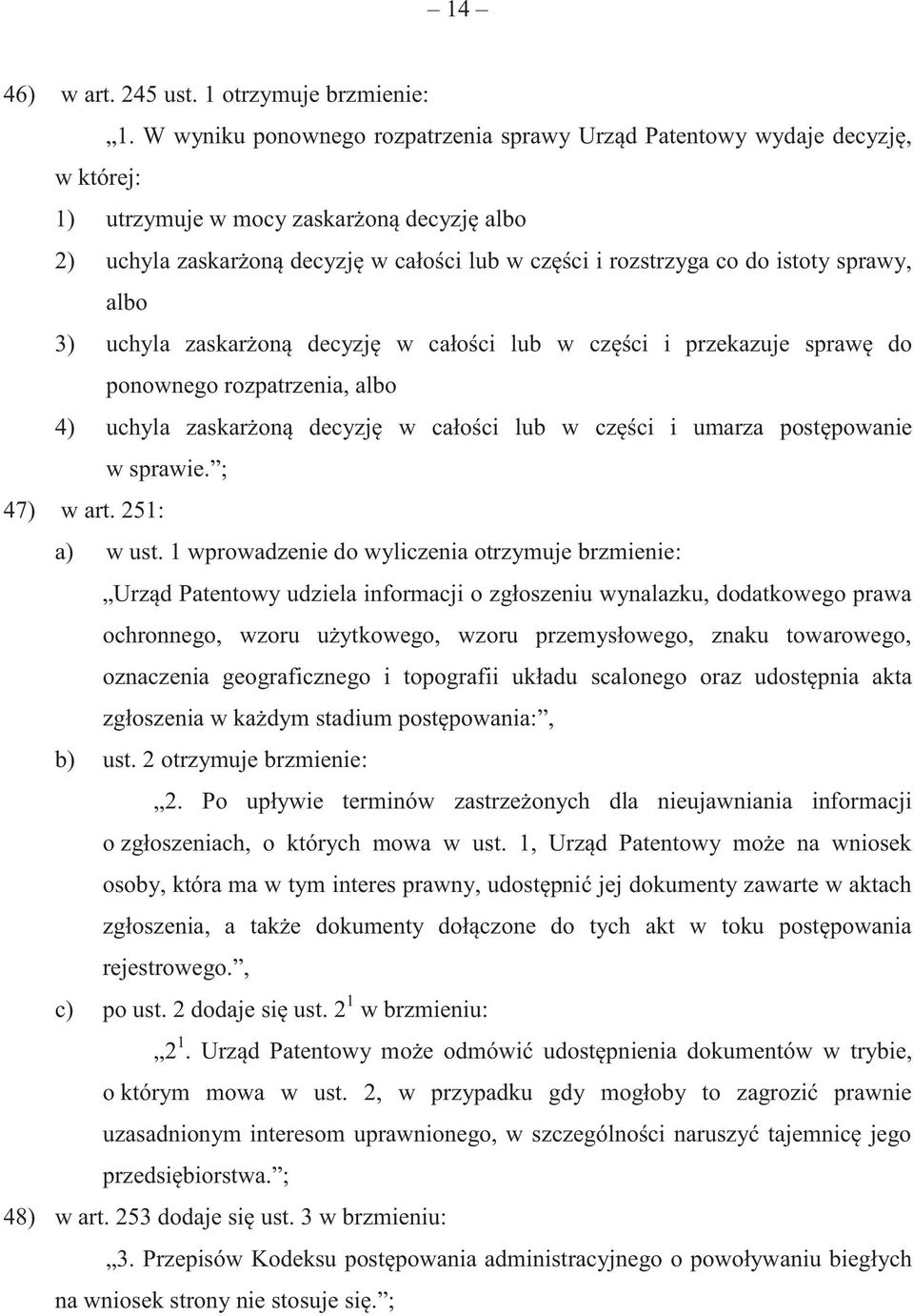 istoty sprawy, albo 3) uchyla zaskarżoną decyzję w całości lub w części i przekazuje sprawę do ponownego rozpatrzenia, albo 4) uchyla zaskarżoną decyzję w całości lub w części i umarza postępowanie w