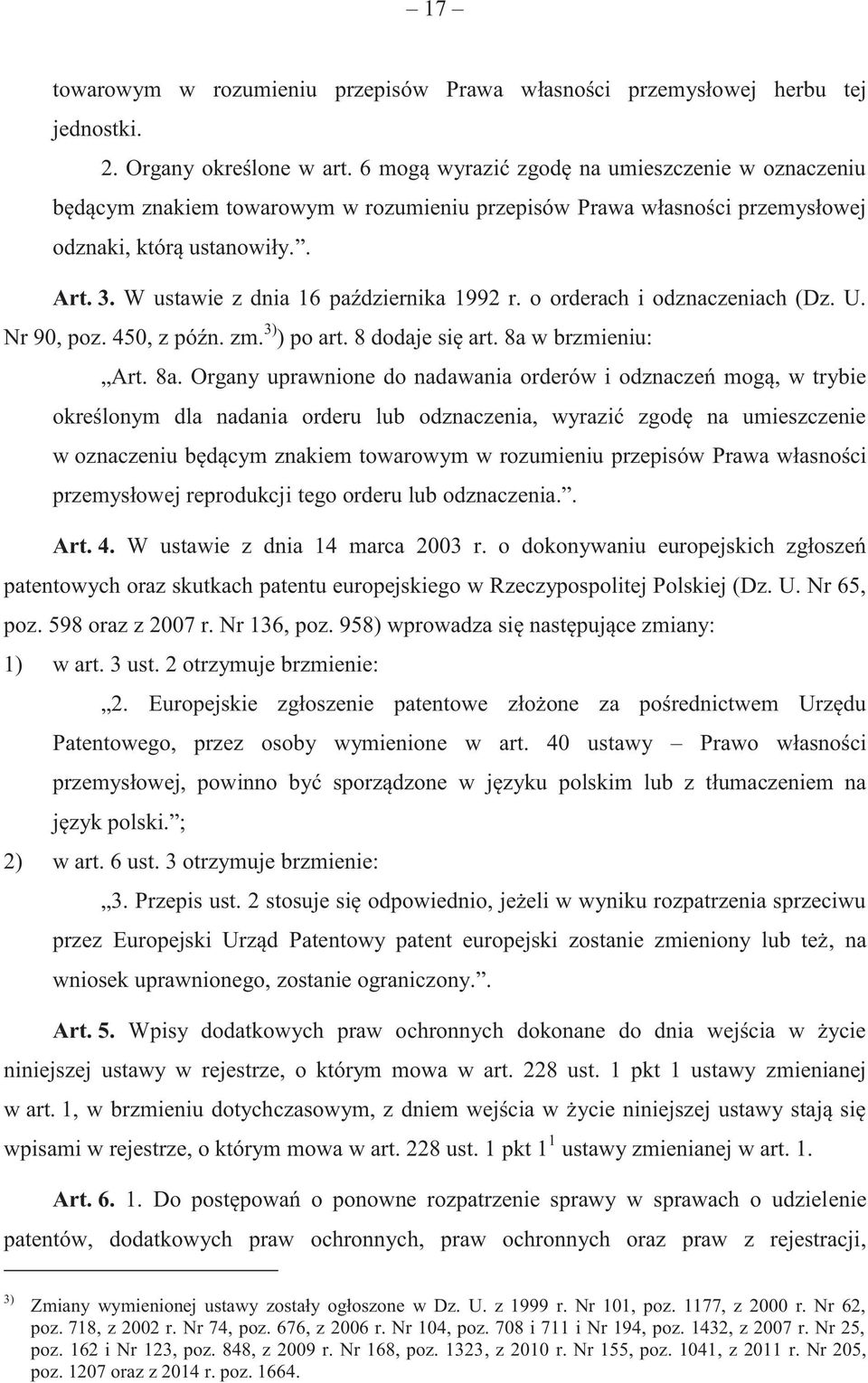 W ustawie z dnia 16 października 1992 r. o orderach i odznaczeniach (Dz. U. Nr 90, poz. 450, z późn. zm. 3) ) po art. 8 dodaje się art. 8a 