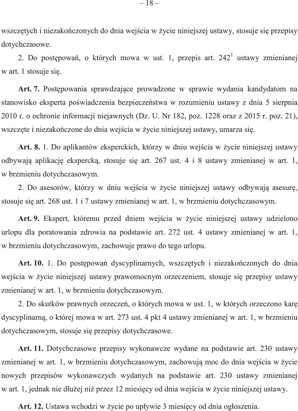 o ochronie informacji niejawnych (Dz. U. Nr 182, poz. 1228 oraz z 2015 r. poz. 21), wszczęte i niezakończone do dnia wejścia w życie niniejszej ustawy, umarza się. Art. 8. 1. Do aplikantów eksperckich, którzy w dniu wejścia w życie niniejszej ustawy odbywają aplikację ekspercką, stosuje się art.