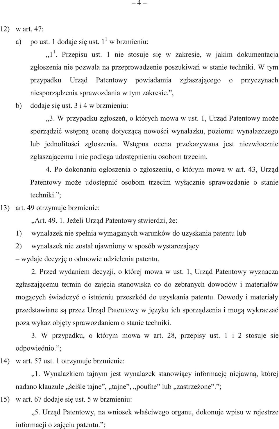 W tym przypadku Urząd Patentowy powiadamia zgłaszającego o przyczynach niesporządzenia sprawozdania w tym zakresie., b) dodaje się ust. 3 i 4 w brzmieniu: 3.