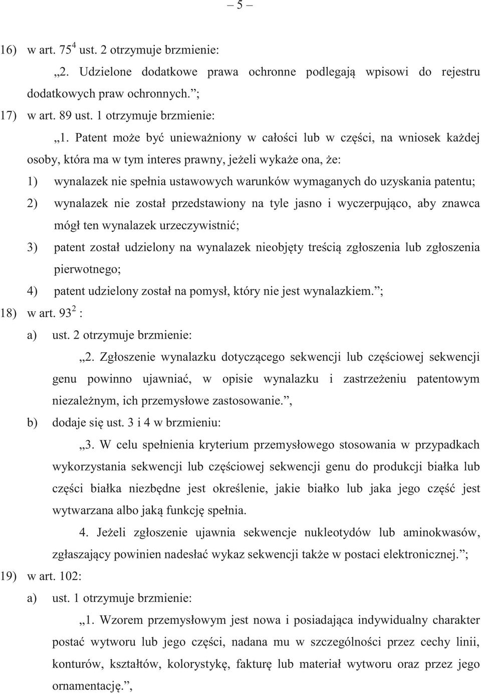 uzyskania patentu; 2) wynalazek nie został przedstawiony na tyle jasno i wyczerpująco, aby znawca mógł ten wynalazek urzeczywistnić; 3) patent został udzielony na wynalazek nieobjęty treścią