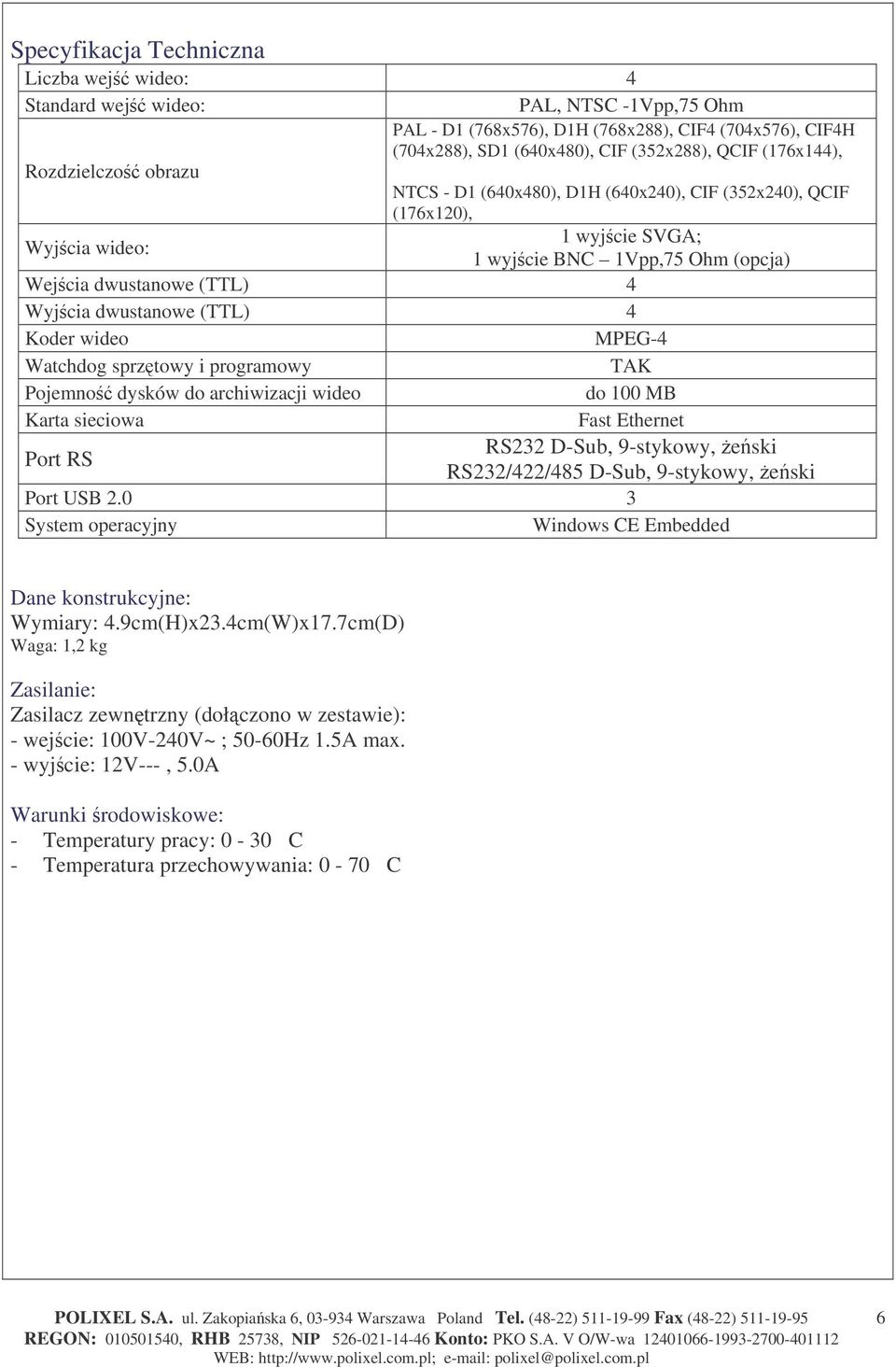 dwustanowe (TTL) 4 Koder wideo MPEG-4 Watchdog sprztowy i programowy TAK Pojemno dysków do archiwizacji wideo do 100 MB Karta sieciowa Fast Ethernet Port RS RS232 D-Sub, 9-stykowy, eski RS232/422/485