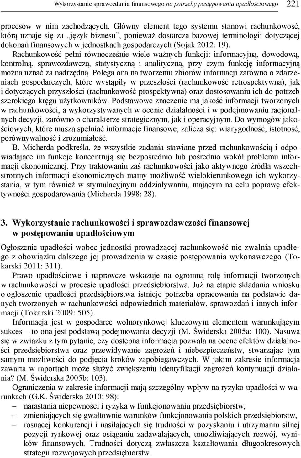 19). Rachunkowość pełni równocześnie wiele ważnych funkcji: informacyjną, dowodową, kontrolną, sprawozdawczą, statystyczną i analityczną, przy czym funkcję informacyjną można uznać za nadrzędną.
