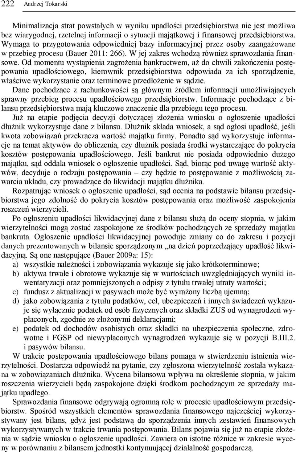 Od momentu wystąpienia zagrożenia bankructwem, aż do chwili zakończenia postępowania upadłościowego, kierownik przedsiębiorstwa odpowiada za ich sporządzenie, właściwe wykorzystanie oraz terminowe